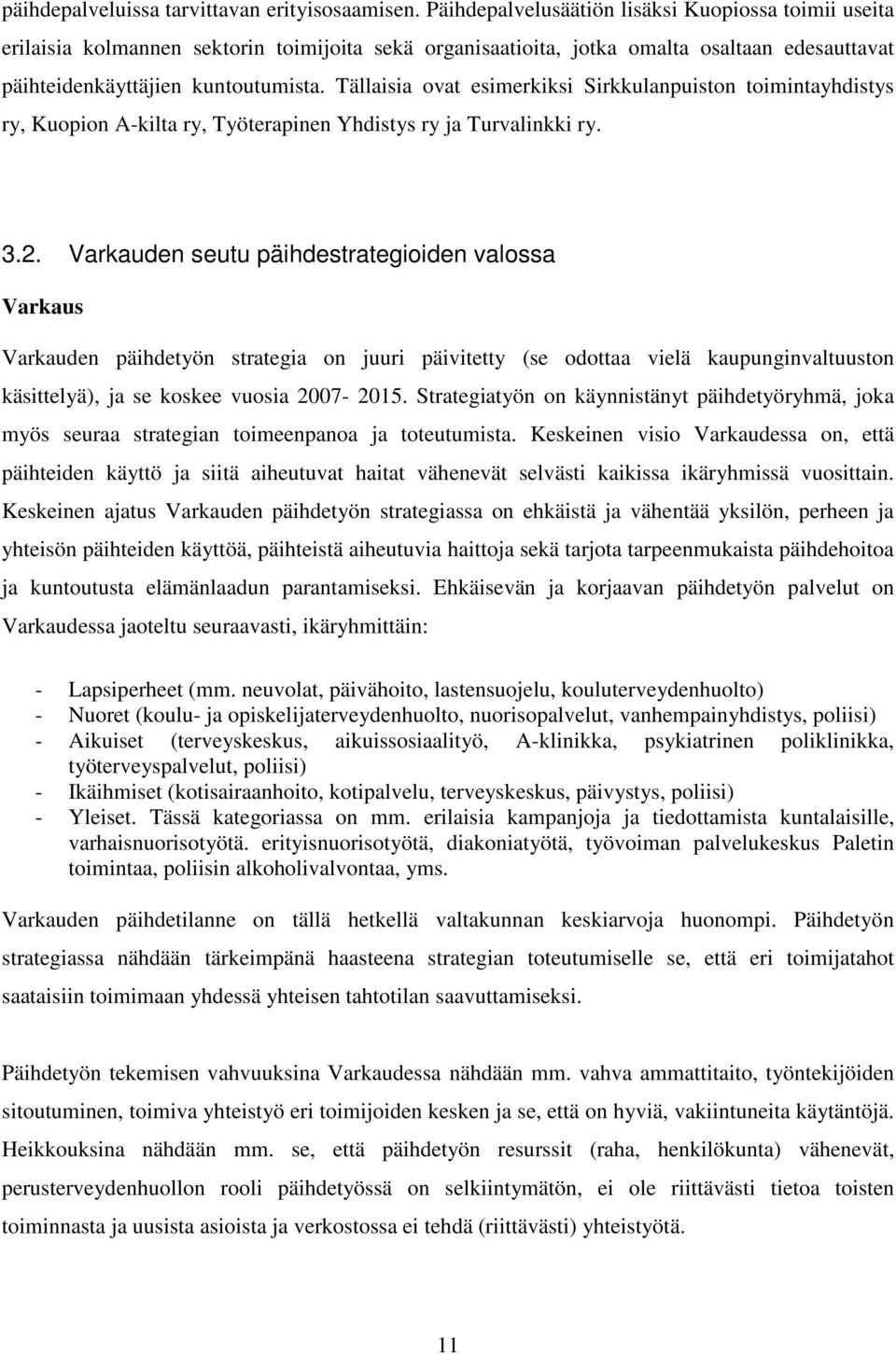 Tällaisia ovat esimerkiksi Sirkkulanpuiston toimintayhdistys ry, Kuopion A-kilta ry, Työterapinen Yhdistys ry ja Turvalinkki ry. 3.2.