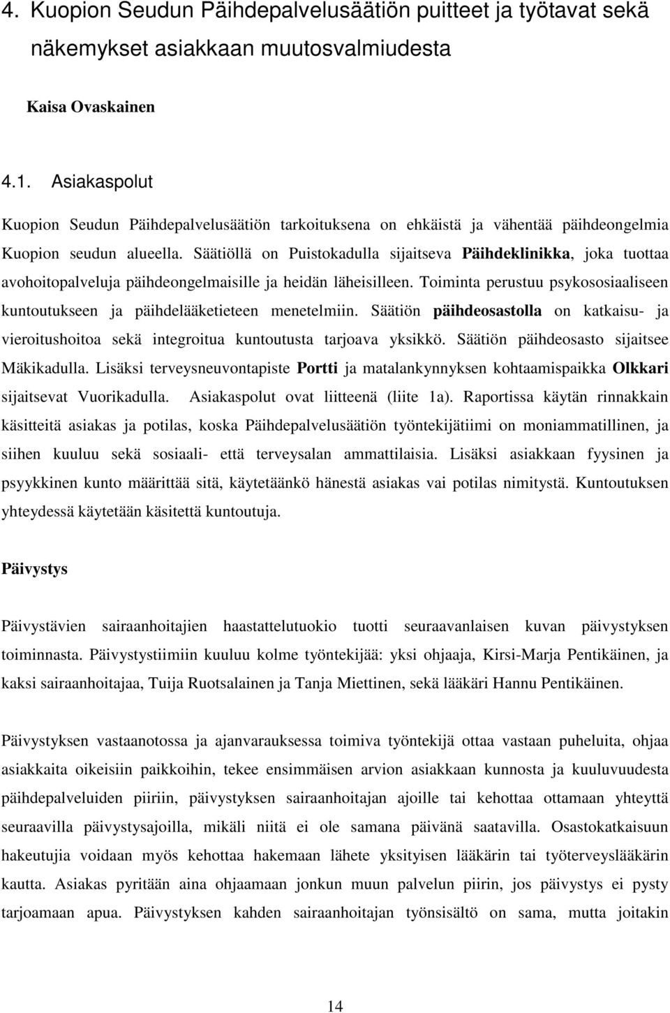 Säätiöllä on Puistokadulla sijaitseva Päihdeklinikka, joka tuottaa avohoitopalveluja päihdeongelmaisille ja heidän läheisilleen.