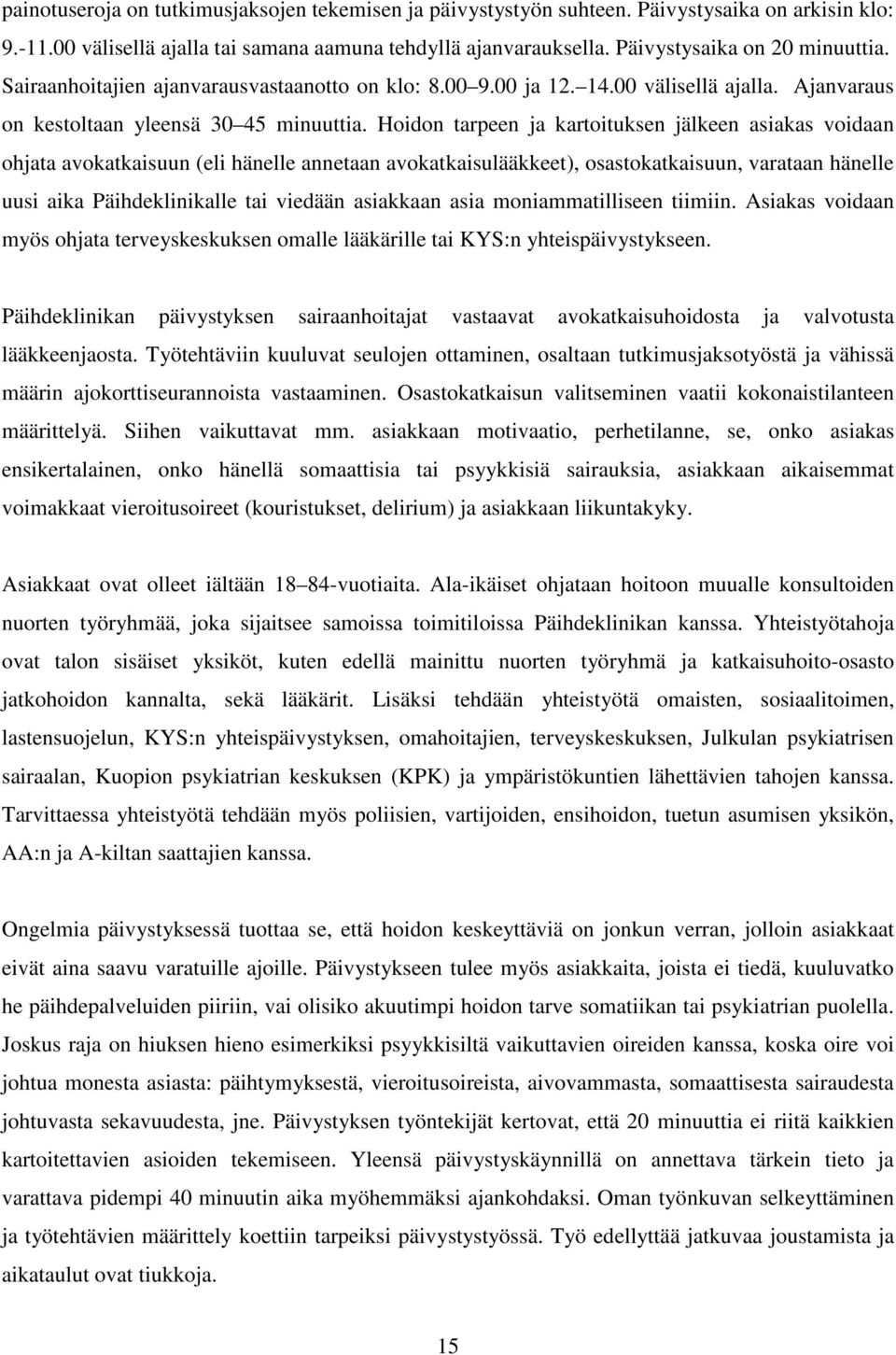 Hoidon tarpeen ja kartoituksen jälkeen asiakas voidaan ohjata avokatkaisuun (eli hänelle annetaan avokatkaisulääkkeet), osastokatkaisuun, varataan hänelle uusi aika Päihdeklinikalle tai viedään