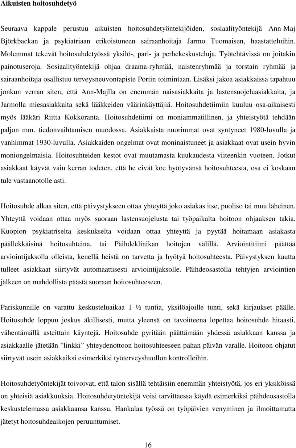 Sosiaalityöntekijä ohjaa draama-ryhmää, naistenryhmää ja torstain ryhmää ja sairaanhoitaja osallistuu terveysneuvontapiste Portin toimintaan.