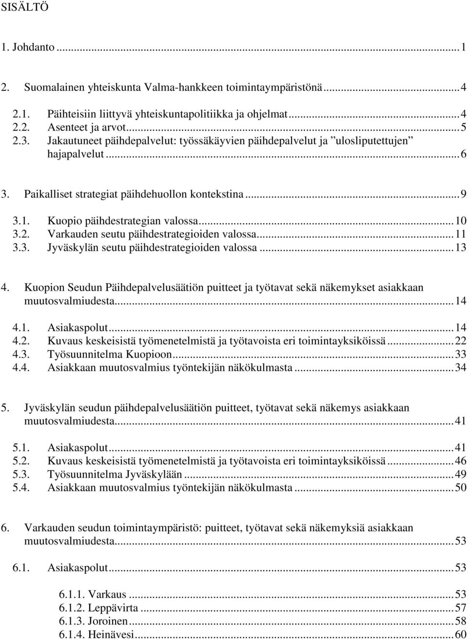 Varkauden seutu päihdestrategioiden valossa...11 3.3. Jyväskylän seutu päihdestrategioiden valossa...13 4.