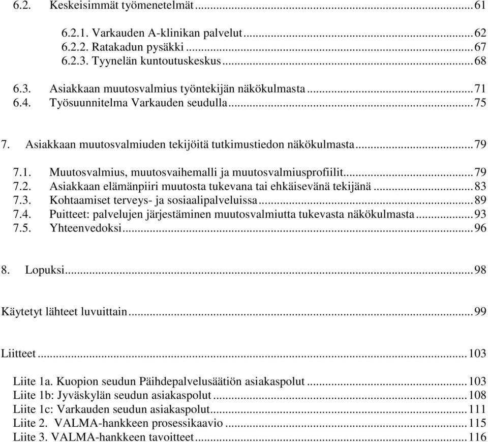 Asiakkaan elämänpiiri muutosta tukevana tai ehkäisevänä tekijänä...83 7.3. Kohtaamiset terveys- ja sosiaalipalveluissa...89 7.4.