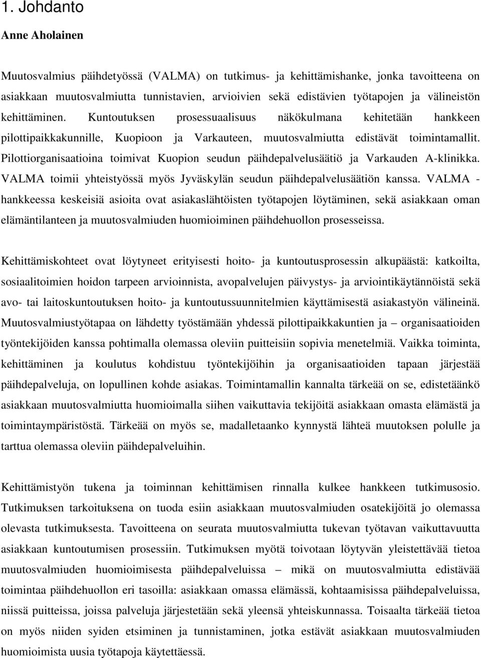 Pilottiorganisaatioina toimivat Kuopion seudun päihdepalvelusäätiö ja Varkauden A-klinikka. VALMA toimii yhteistyössä myös Jyväskylän seudun päihdepalvelusäätiön kanssa.