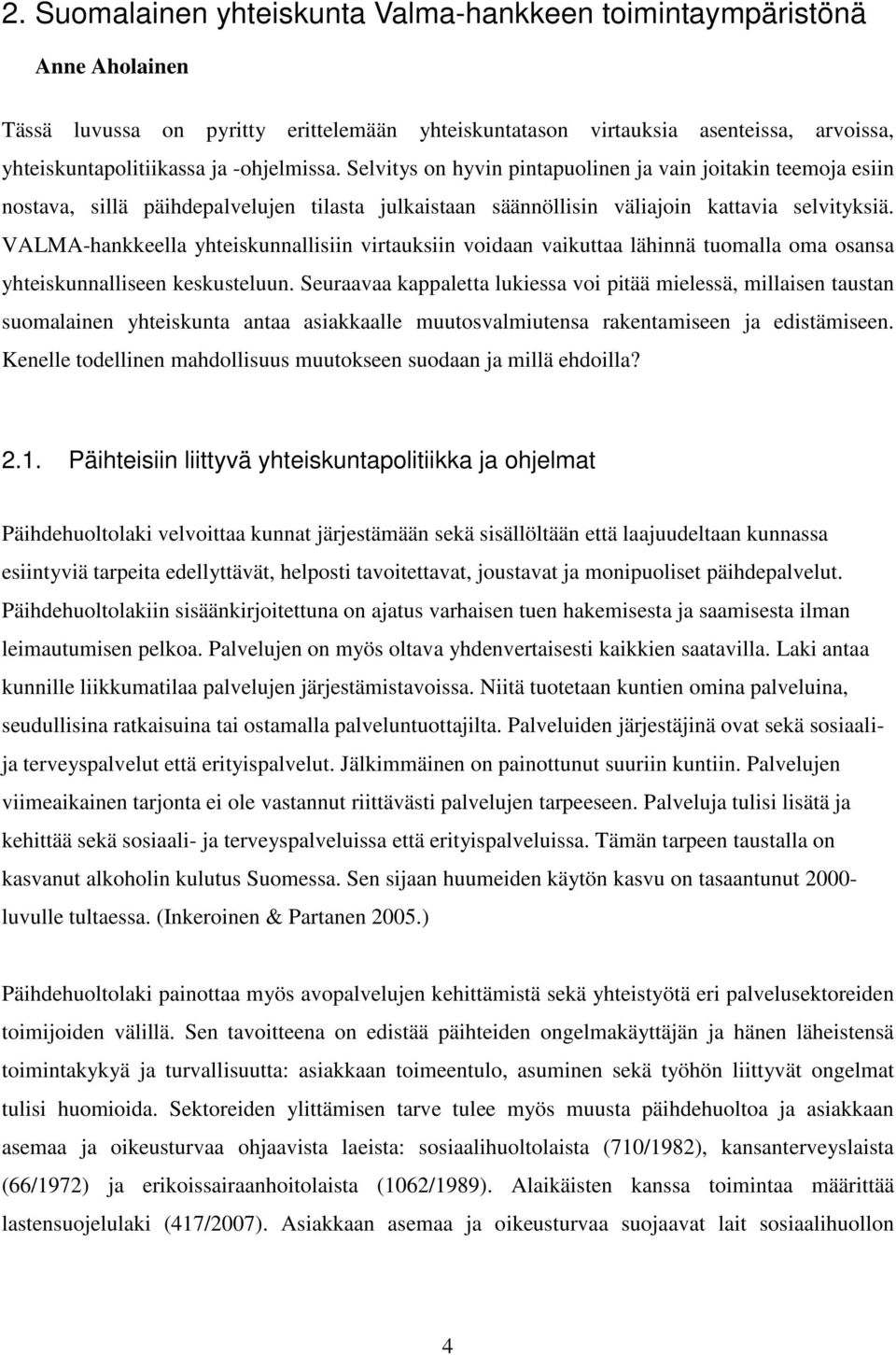 VALMA-hankkeella yhteiskunnallisiin virtauksiin voidaan vaikuttaa lähinnä tuomalla oma osansa yhteiskunnalliseen keskusteluun.