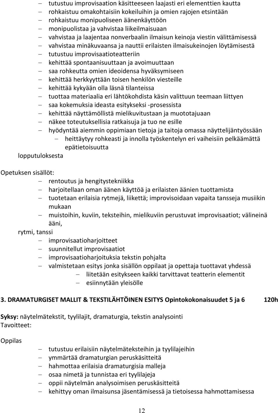 kehittää spontaanisuuttaan ja avoimuuttaan saa rohkeutta omien ideoidensa hyväksymiseen kehittää herkkyyttään toisen henkilön viesteille kehittää kykyään olla läsnä tilanteissa tuottaa materiaalia