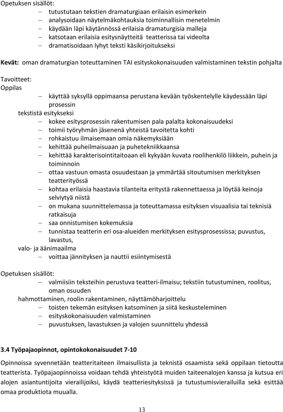 oppimaansa perustana kevään työskentelylle käydessään läpi prosessin tekstistä esitykseksi kokee esitysprosessin rakentumisen pala palalta kokonaisuudeksi toimii työryhmän jäsenenä yhteistä