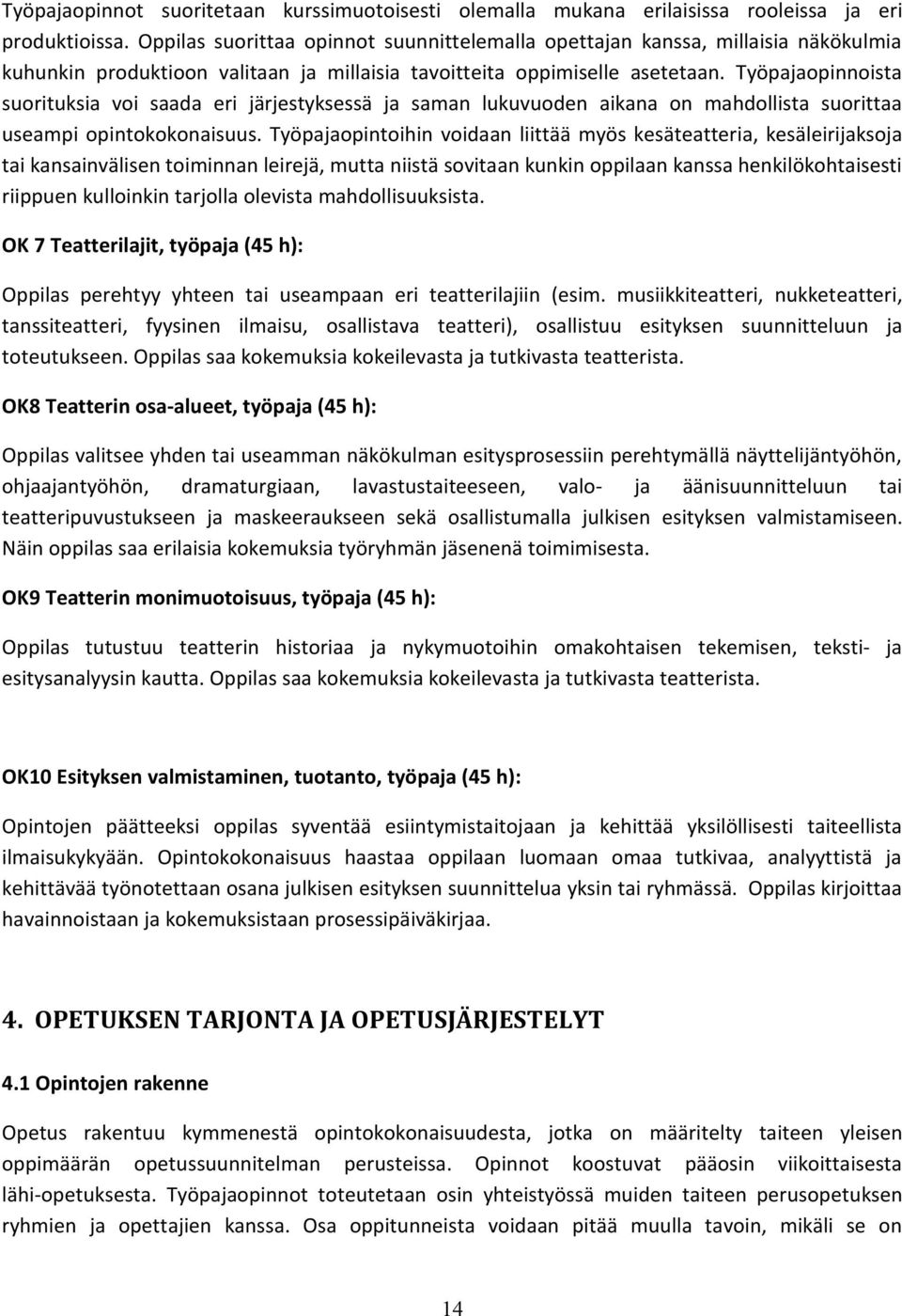 Työpajaopinnoista suorituksia voi saada eri järjestyksessä ja saman lukuvuoden aikana on mahdollista suorittaa useampi opintokokonaisuus.