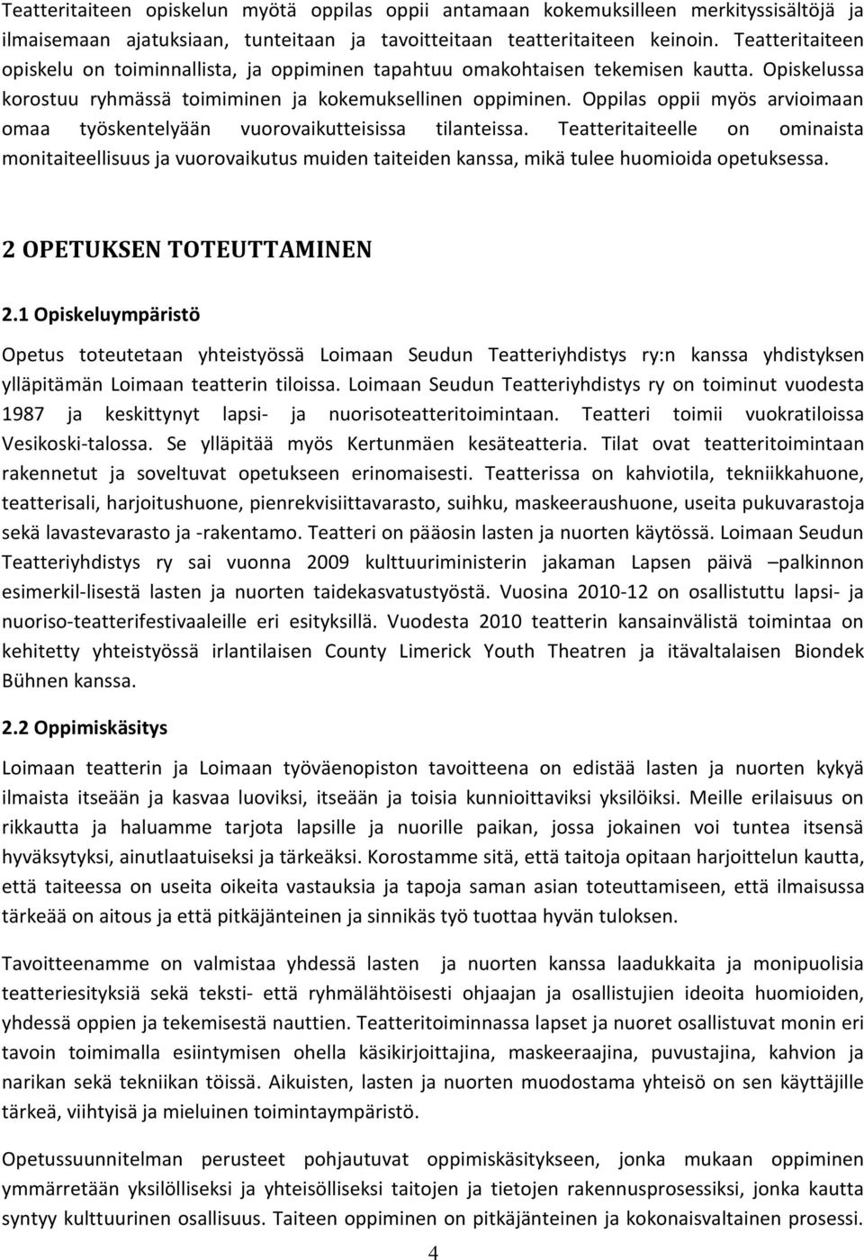 oppii myös arvioimaan omaa työskentelyään vuorovaikutteisissa tilanteissa. Teatteritaiteelle on ominaista monitaiteellisuus ja vuorovaikutus muiden taiteiden kanssa, mikä tulee huomioida opetuksessa.