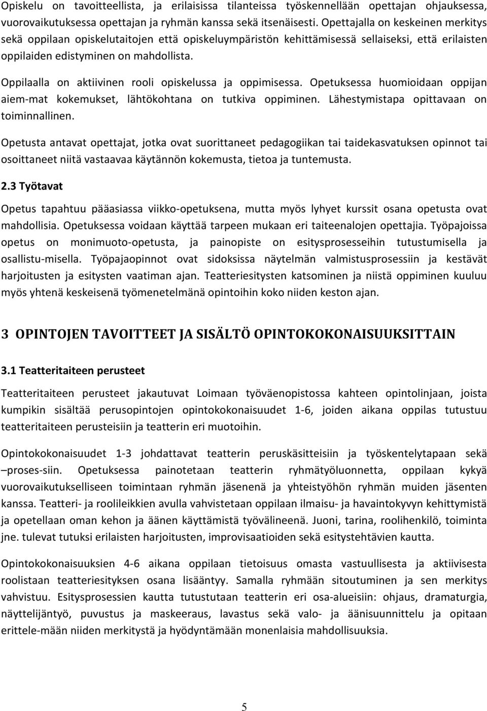 Oppilaalla on aktiivinen rooli opiskelussa ja oppimisessa. Opetuksessa huomioidaan oppijan aiem-mat kokemukset, lähtökohtana on tutkiva oppiminen. Lähestymistapa opittavaan on toiminnallinen.