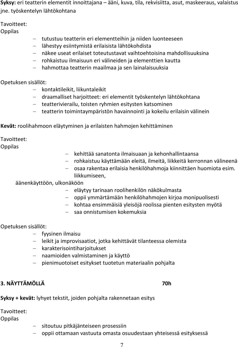 mahdollisuuksina rohkaistuu ilmaisuun eri välineiden ja elementtien kautta hahmottaa teatterin maailmaa ja sen lainalaisuuksia kontaktileikit, liikuntaleikit draamalliset harjoitteet: eri elementit