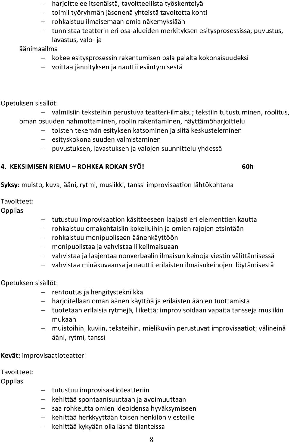 perustuva teatteri-ilmaisu; tekstiin tutustuminen, roolitus, oman osuuden hahmottaminen, roolin rakentaminen, näyttämöharjoittelu toisten tekemän esityksen katsominen ja siitä keskusteleminen