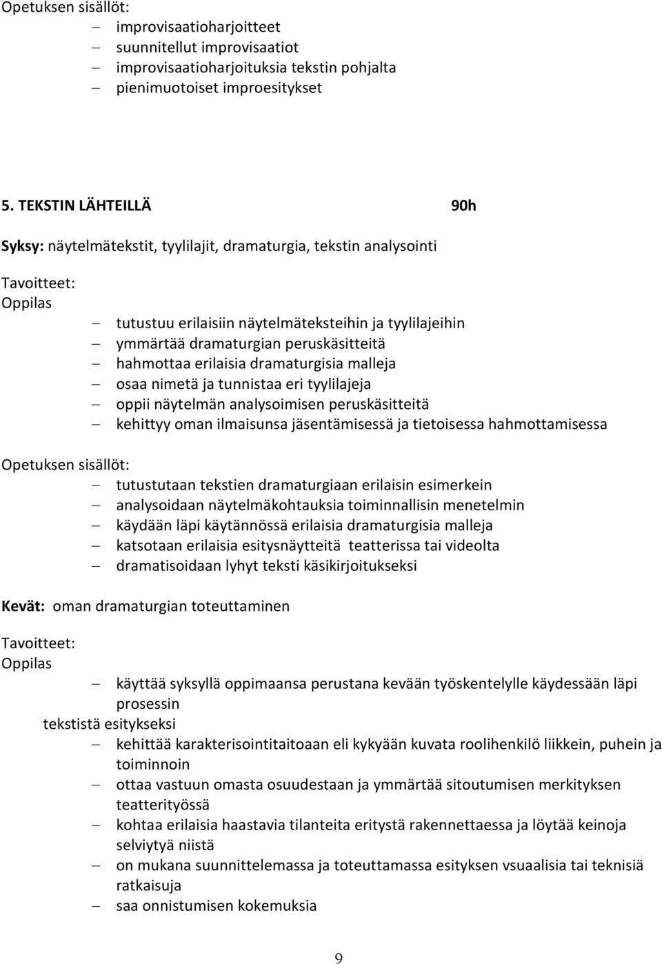 erilaisia dramaturgisia malleja osaa nimetä ja tunnistaa eri tyylilajeja oppii näytelmän analysoimisen peruskäsitteitä kehittyy oman ilmaisunsa jäsentämisessä ja tietoisessa hahmottamisessa