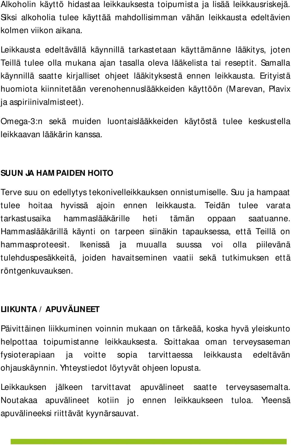 Samalla käynnillä saatte kirjalliset ohjeet lääkityksestä ennen leikkausta. Erityistä huomiota kiinnitetään verenohennuslääkkeiden käyttöön (Marevan, Plavix ja aspiriinivalmisteet).