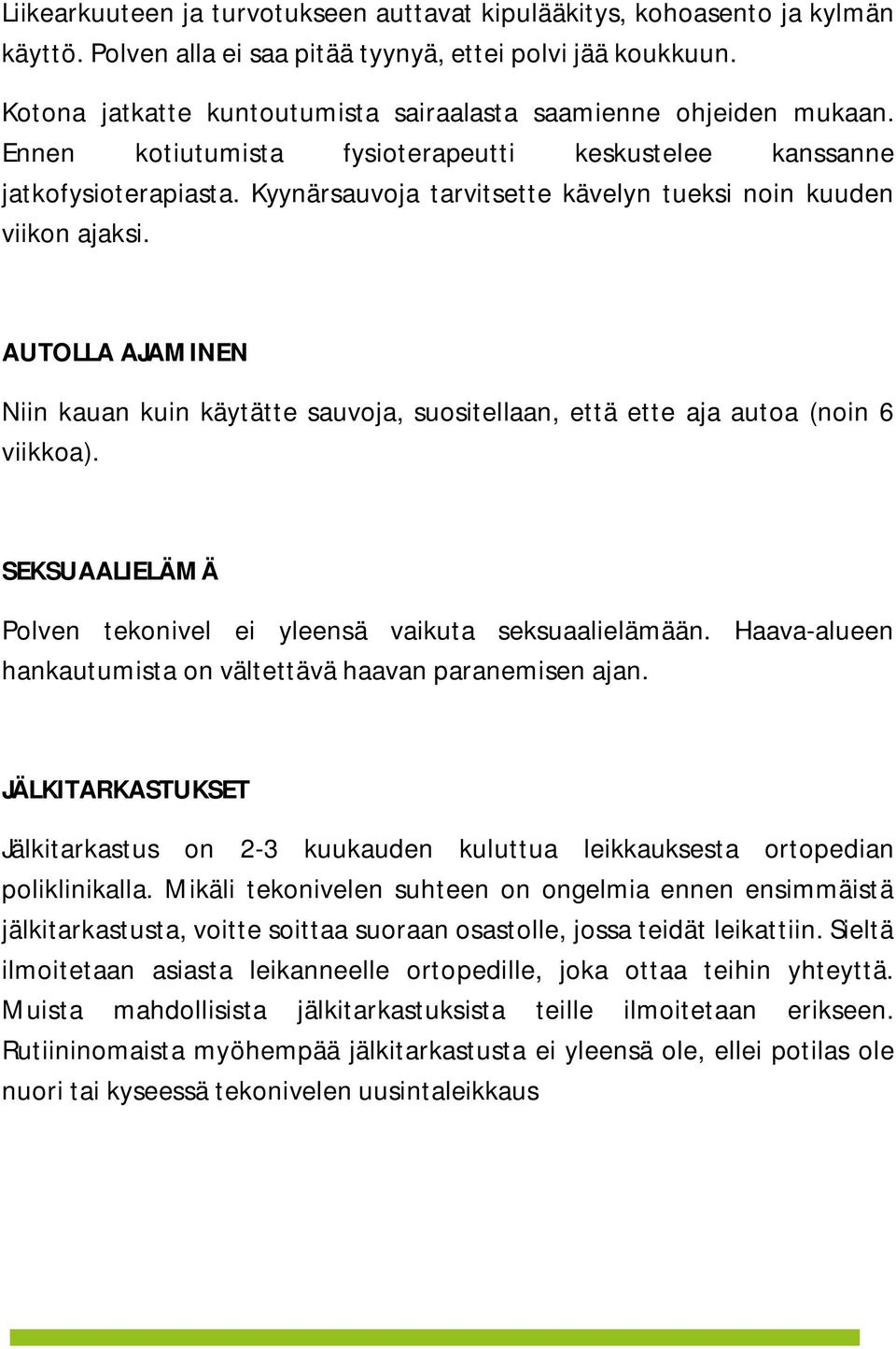 Kyynärsauvoja tarvitsette kävelyn tueksi noin kuuden viikon ajaksi. AUTOLLA AJAMINEN Niin kauan kuin käytätte sauvoja, suositellaan, että ette aja autoa (noin 6 viikkoa).