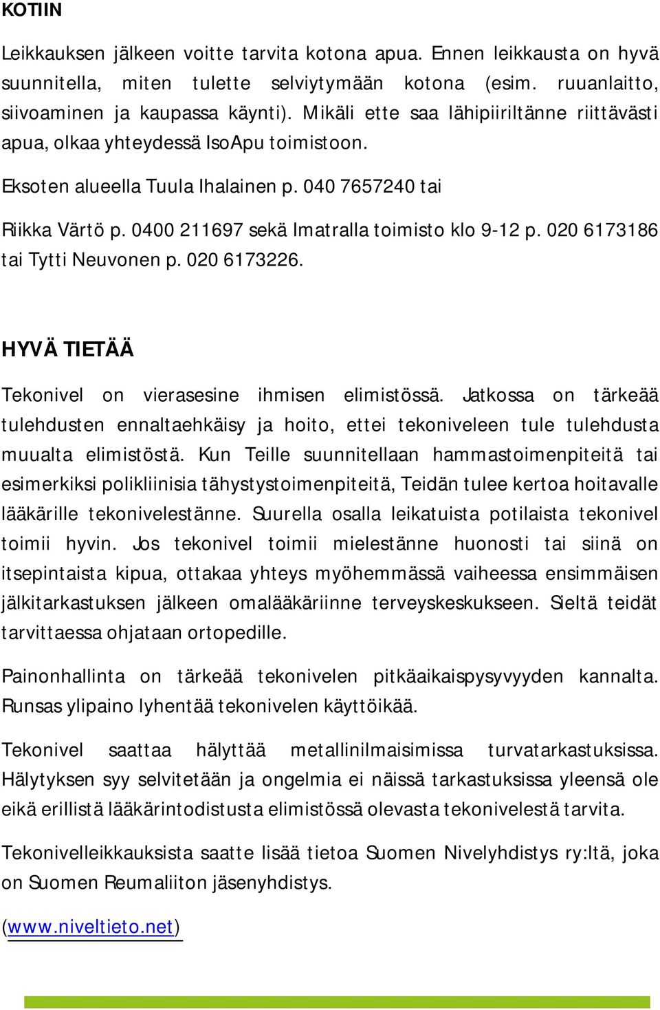 0400 211697 sekä Imatralla toimisto klo 9-12 p. 020 6173186 tai Tytti Neuvonen p. 020 6173226. HYVÄ TIETÄÄ Tekonivel on vierasesine ihmisen elimistössä.