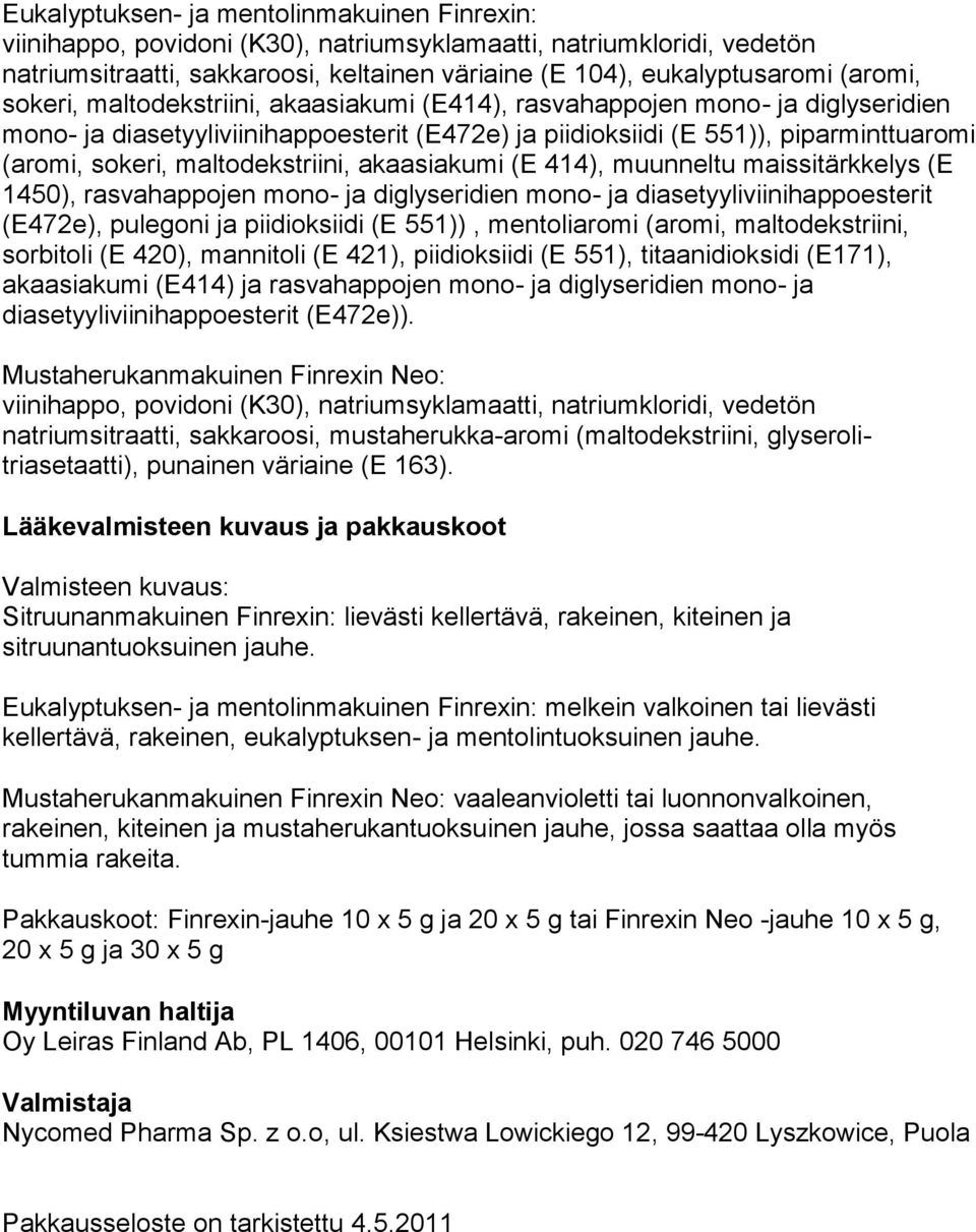 maltodekstriini, akaasiakumi (E 414), muunneltu maissitärkkelys (E 1450), rasvahappojen mono- ja diglyseridien mono- ja diasetyyliviinihappoesterit (E472e), pulegoni ja piidioksiidi (E 551)),