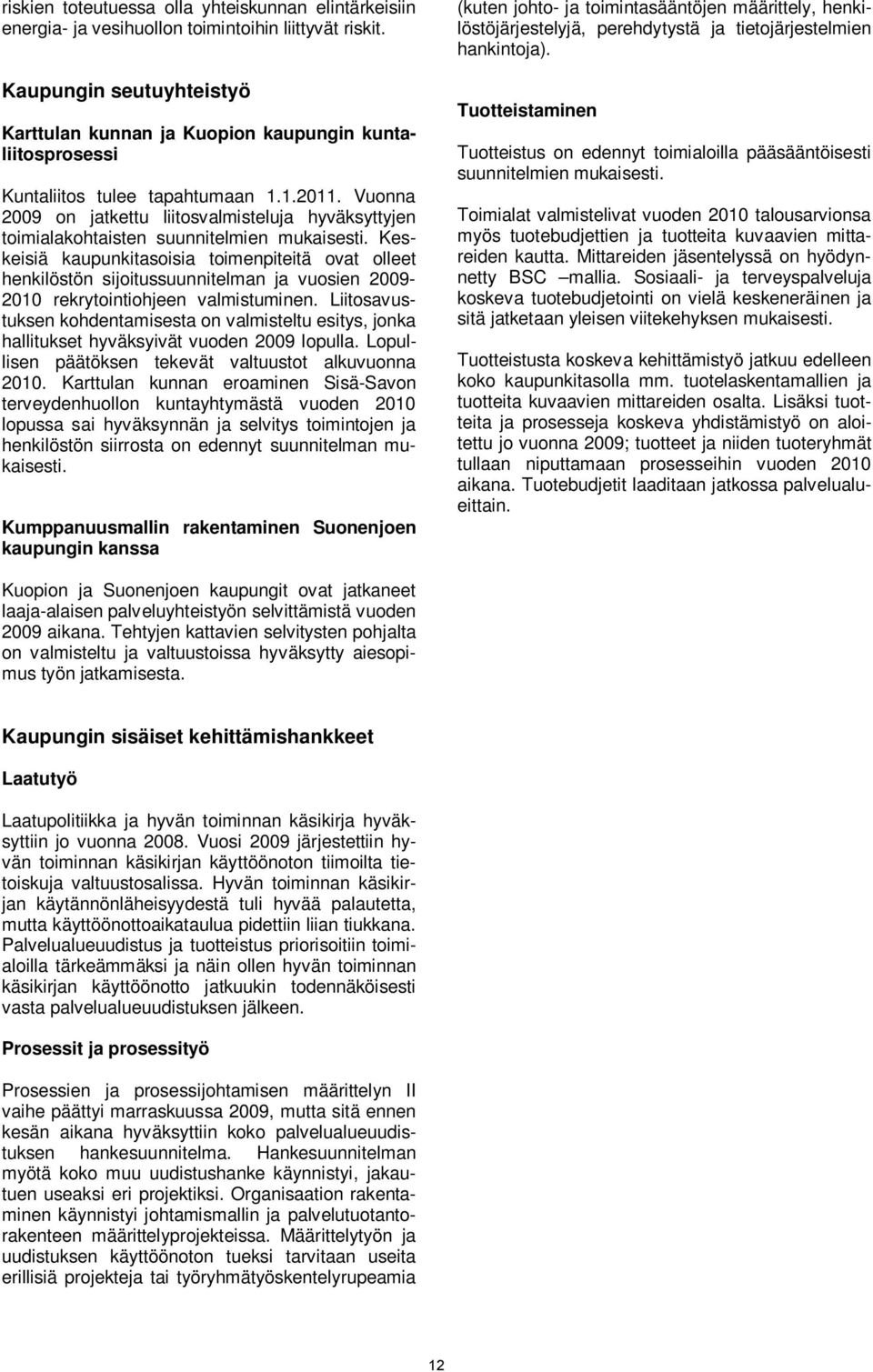 Vuonna 2009 on jatkettu liitosvalmisteluja hyväksyttyjen toimialakohtaisten suunnitelmien mukaisesti.