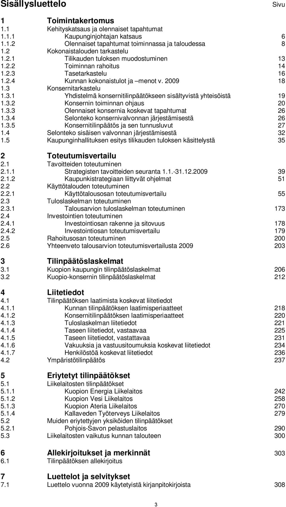 3.2 Konsernin toiminnan ohjaus 20 1.3.3 Olennaiset konsernia koskevat tapahtumat 26 1.3.4 Selonteko konsernivalvonnan järjestämisestä 26 1.3.5 Konsernitilinpäätös ja sen tunnusluvut 27 1.