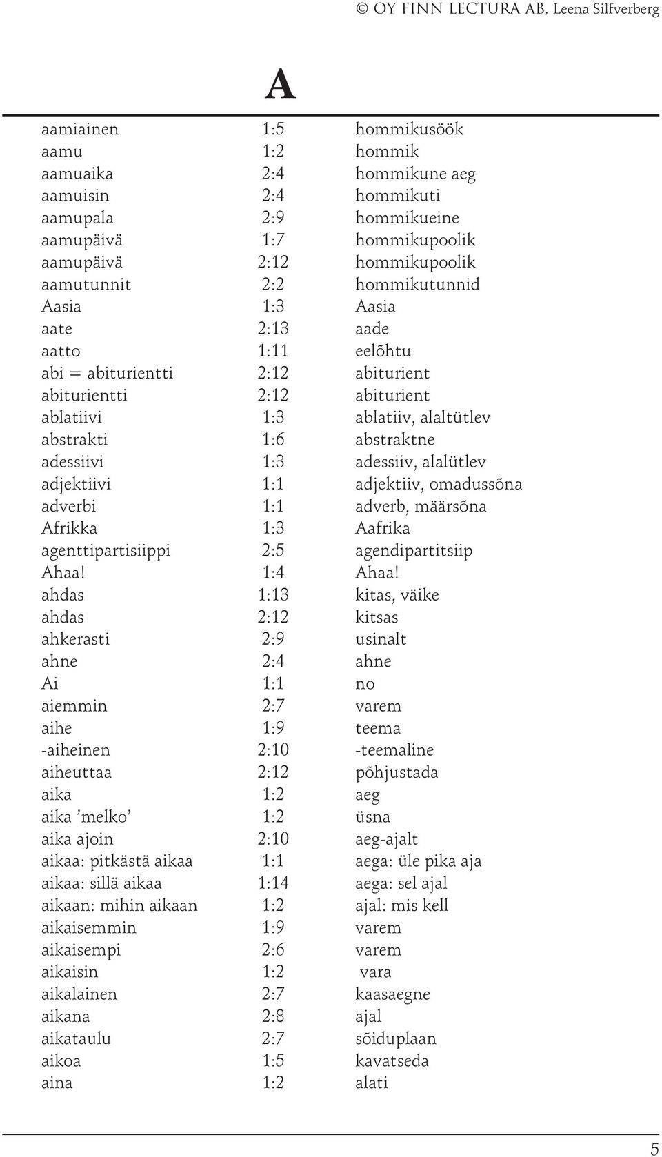 1:3 adessiiv, alalütlev adjektiivi 1:1 adjektiiv, omadussõna adverbi 1:1 adverb, määrsõna Afrikka 1:3 Aafrika agenttipartisiippi 2:5 agendipartitsiip Ahaa! 1:4 Ahaa!