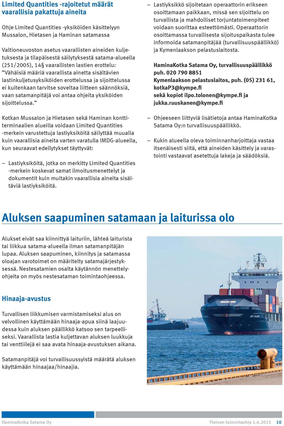 ja sijoittelussa ei kuitenkaan tarvitse soveltaa liitteen säännöksiä, vaan satamanpitäjä voi antaa ohjeita yksiköiden sijoittelussa.