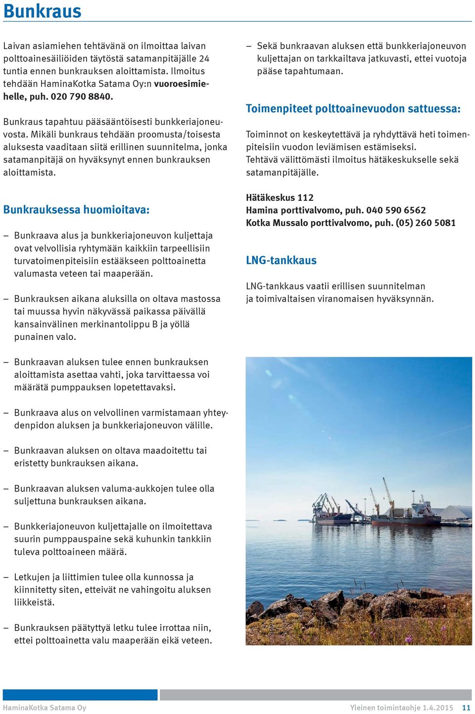 Mikäli bunkraus tehdään proomusta/toisesta aluksesta vaaditaan siitä erillinen suunnitelma, jonka satamanpitäjä on hyväksynyt ennen bunkrauksen aloittamista.