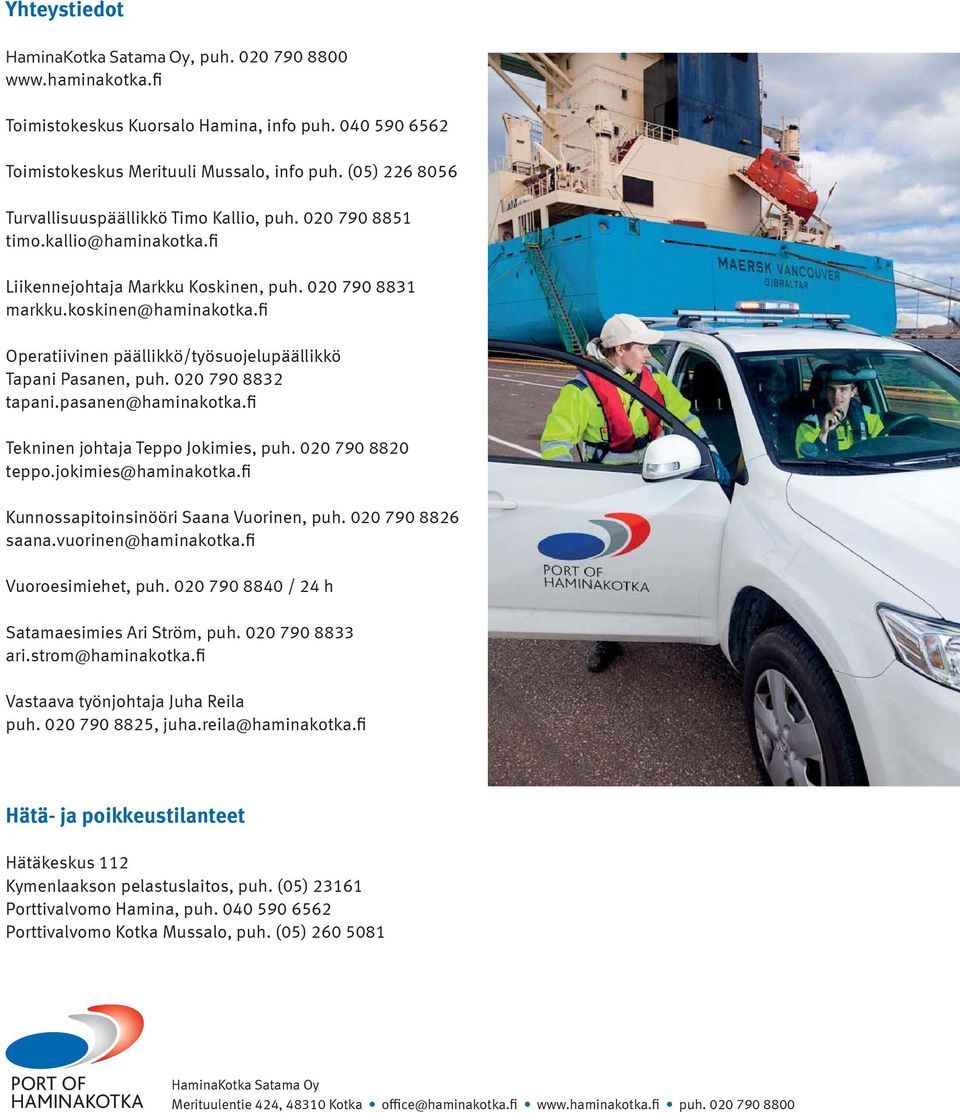 fi Operatiivinen päällikkö/työsuojelupäällikkö Tapani Pasanen, puh. 020 790 8832 tapani.pasanen@haminakotka.fi Tekninen johtaja Teppo Jokimies, puh. 020 790 8820 teppo.jokimies@haminakotka.