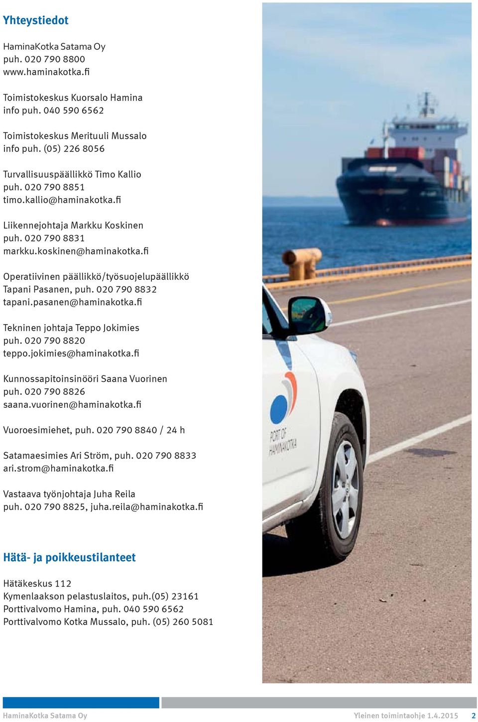 fi Operatiivinen päällikkö/työsuojelupäällikkö Tapani Pasanen, puh. 020 790 8832 tapani.pasanen@haminakotka.fi Tekninen johtaja Teppo Jokimies puh. 020 790 8820 teppo.jokimies@haminakotka.