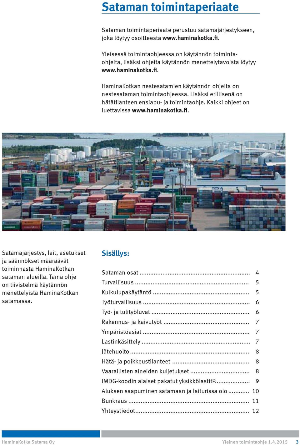 HaminaKotkan nestesatamien käytännön ohjeita on nestesataman toimintaohjeessa. Lisäksi erillisenä on hätätilanteen ensiapu- ja toimintaohje. Kaikki ohjeet on luettavissa www.haminakotka.fi.