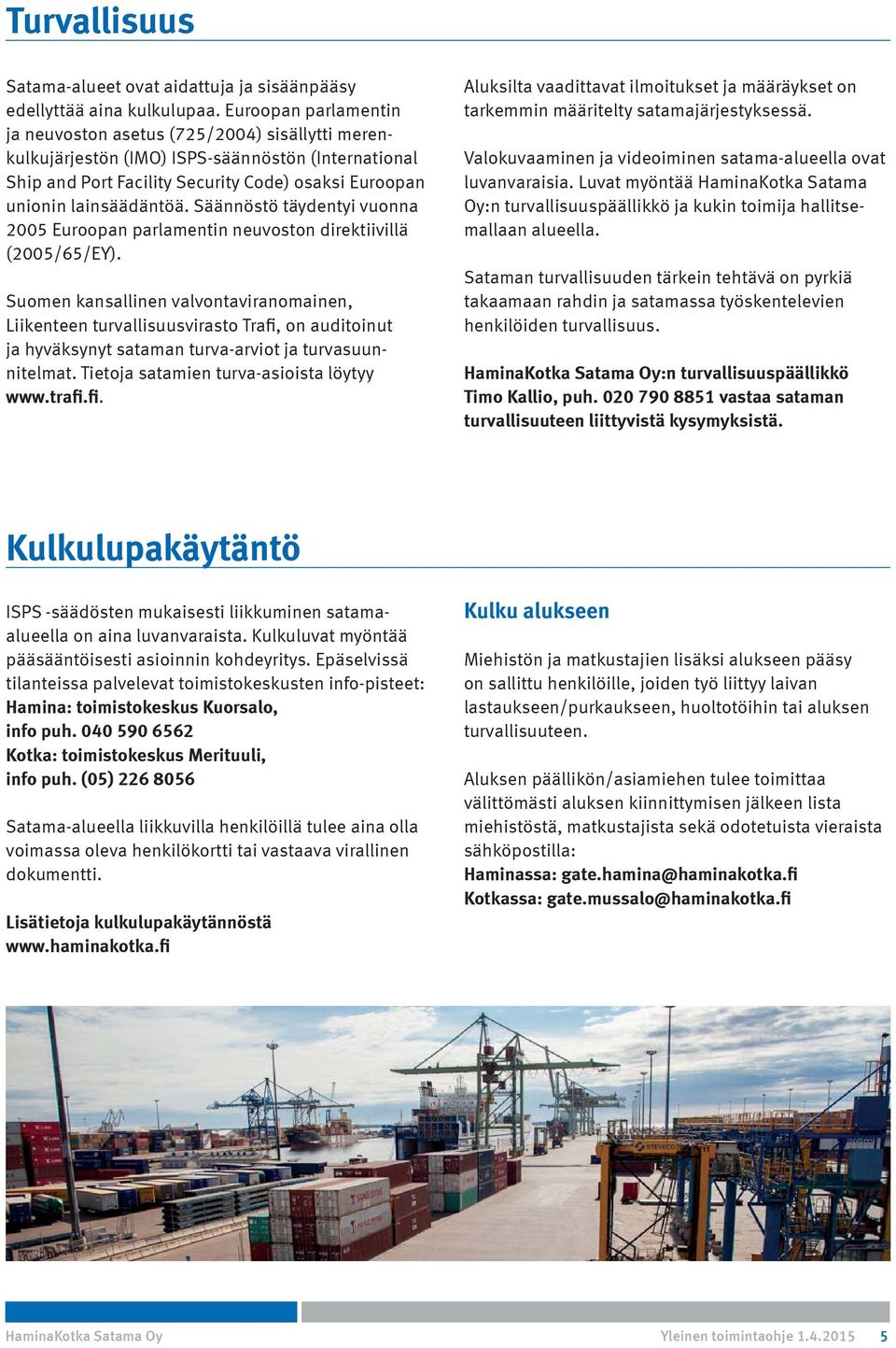 Säännöstö täydentyi vuonna 2005 Euroopan parlamentin neuvoston direktiivillä (2005/65/EY).