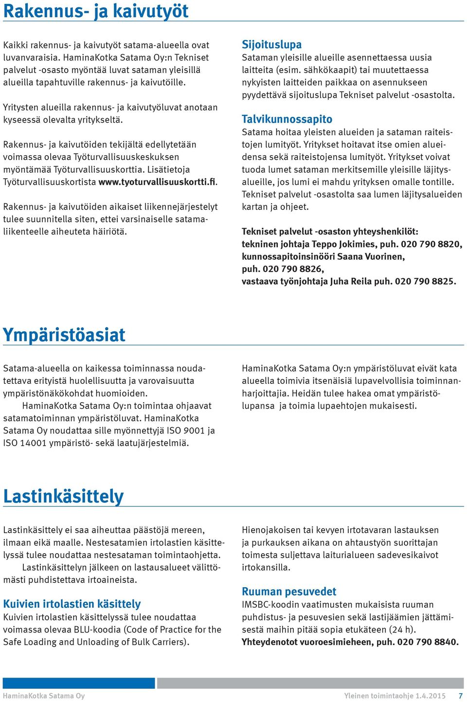 Yritysten alueilla rakennus- ja kaivutyöluvat anotaan kyseessä olevalta yritykseltä.