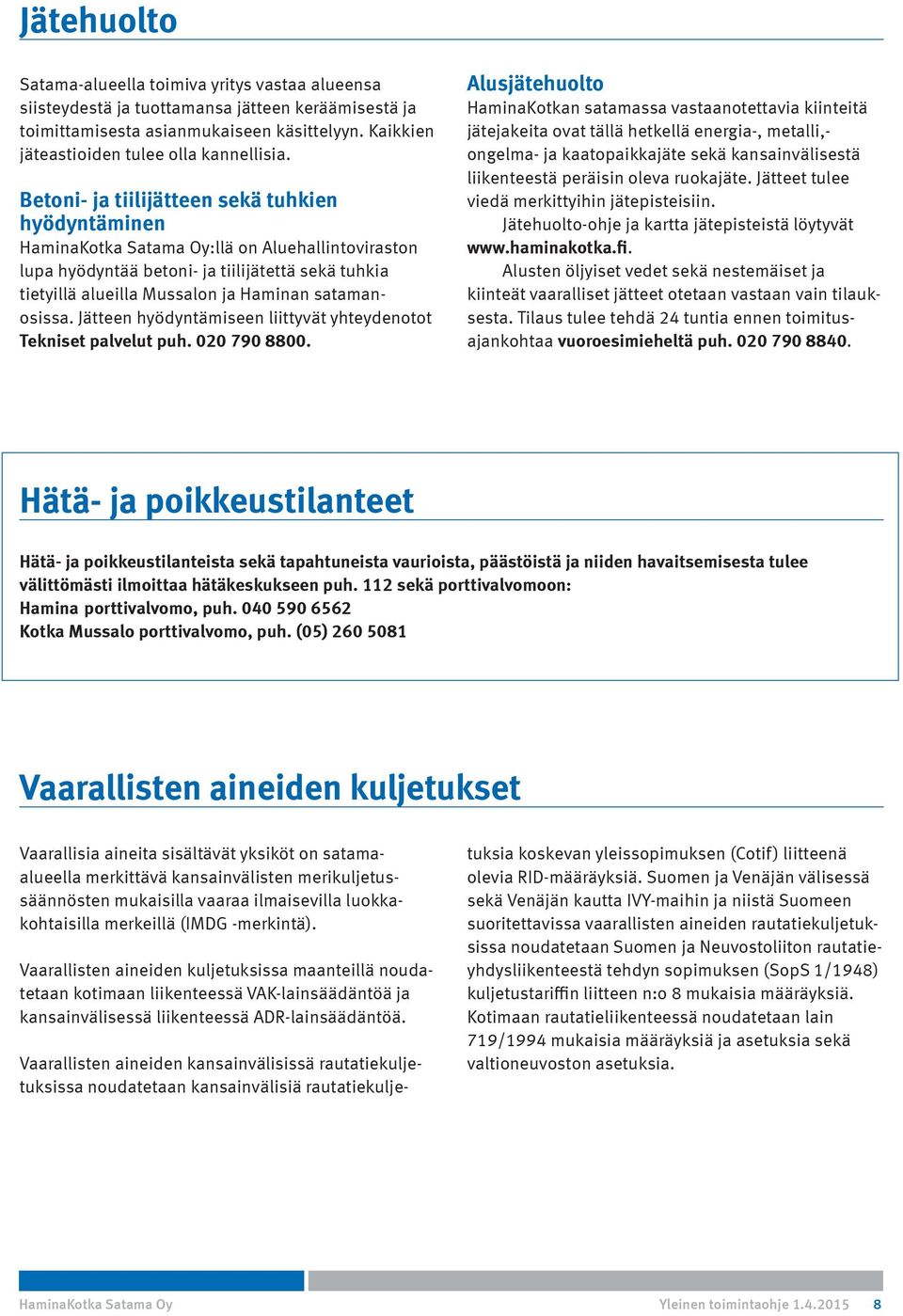 satamanosissa. Jätteen hyödyntämiseen liittyvät yhteydenotot Tekniset palvelut puh. 020 790 8800.