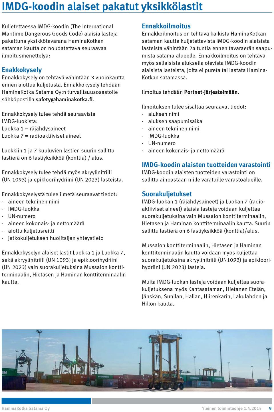 Ennakkokysely tehdään HaminaKotka Satama Oy:n turvallisuusosastolle sähköpostilla safety@haminakotka.fi.
