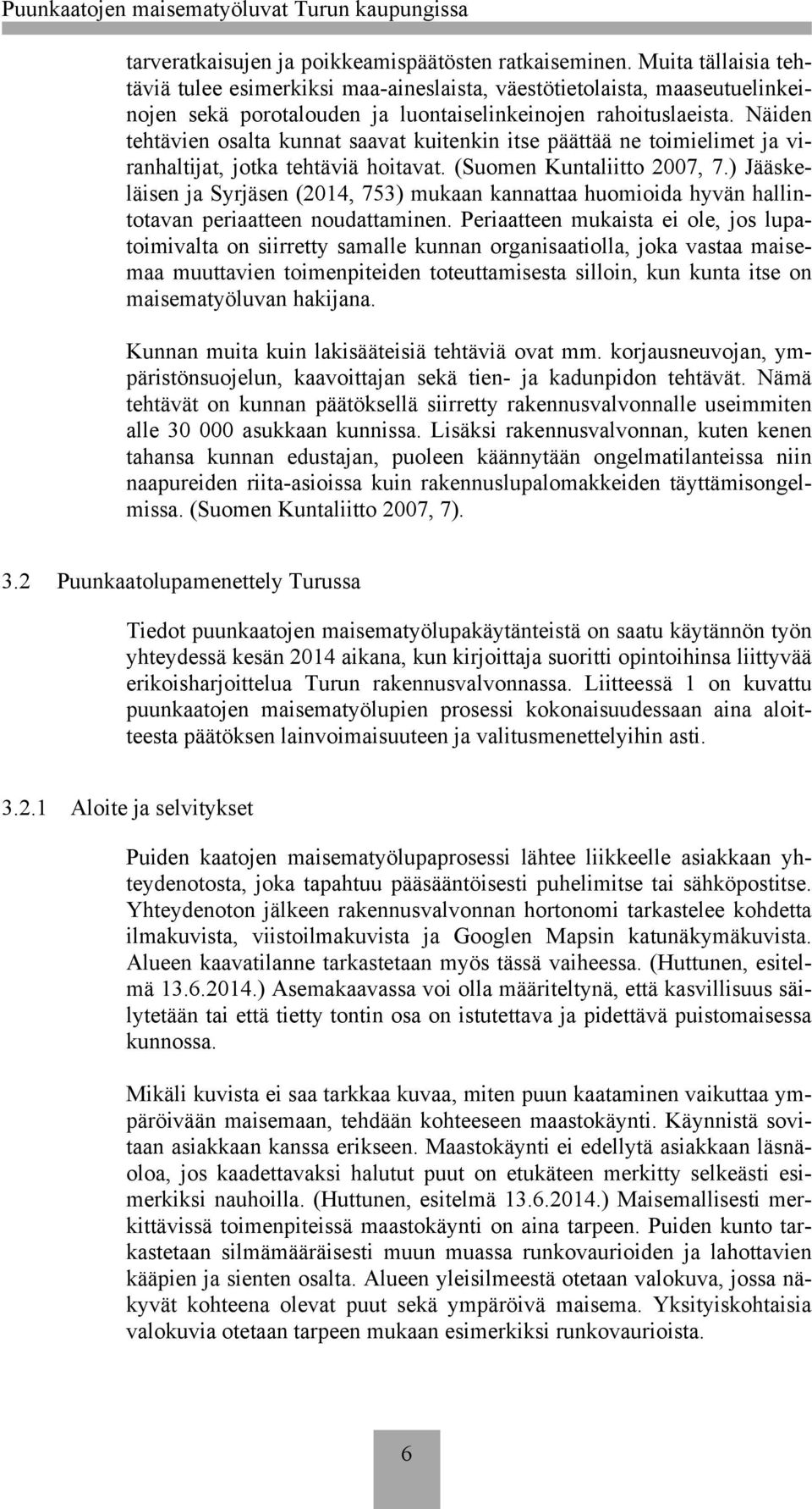 Näiden tehtävien osalta kunnat saavat kuitenkin itse päättää ne toimielimet ja viranhaltijat, jotka tehtäviä hoitavat. (Suomen Kuntaliitto 2007, 7.