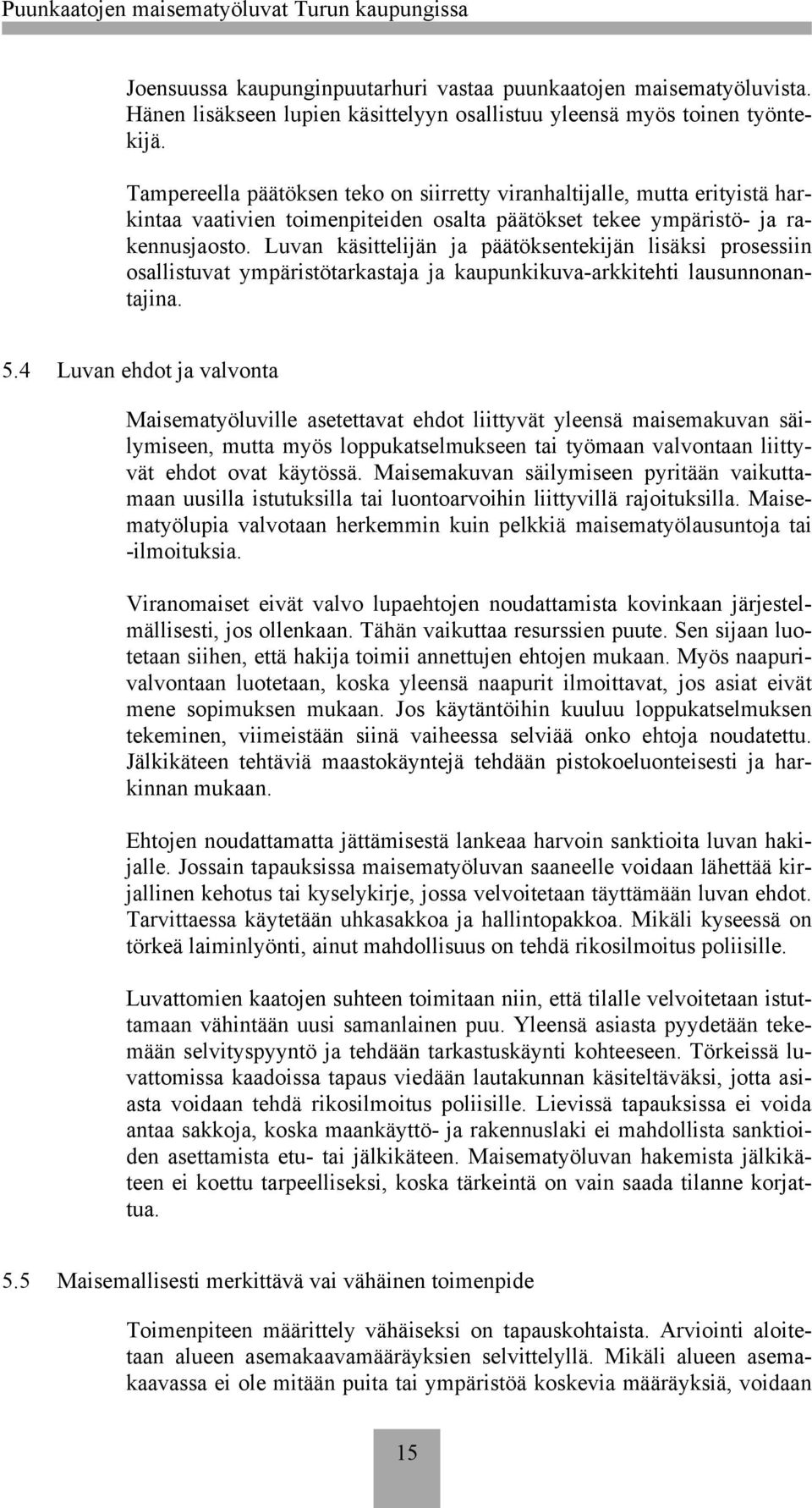 Luvan käsittelijän ja päätöksentekijän lisäksi prosessiin osallistuvat ympäristötarkastaja ja kaupunkikuva-arkkitehti lausunnonantajina. 5.