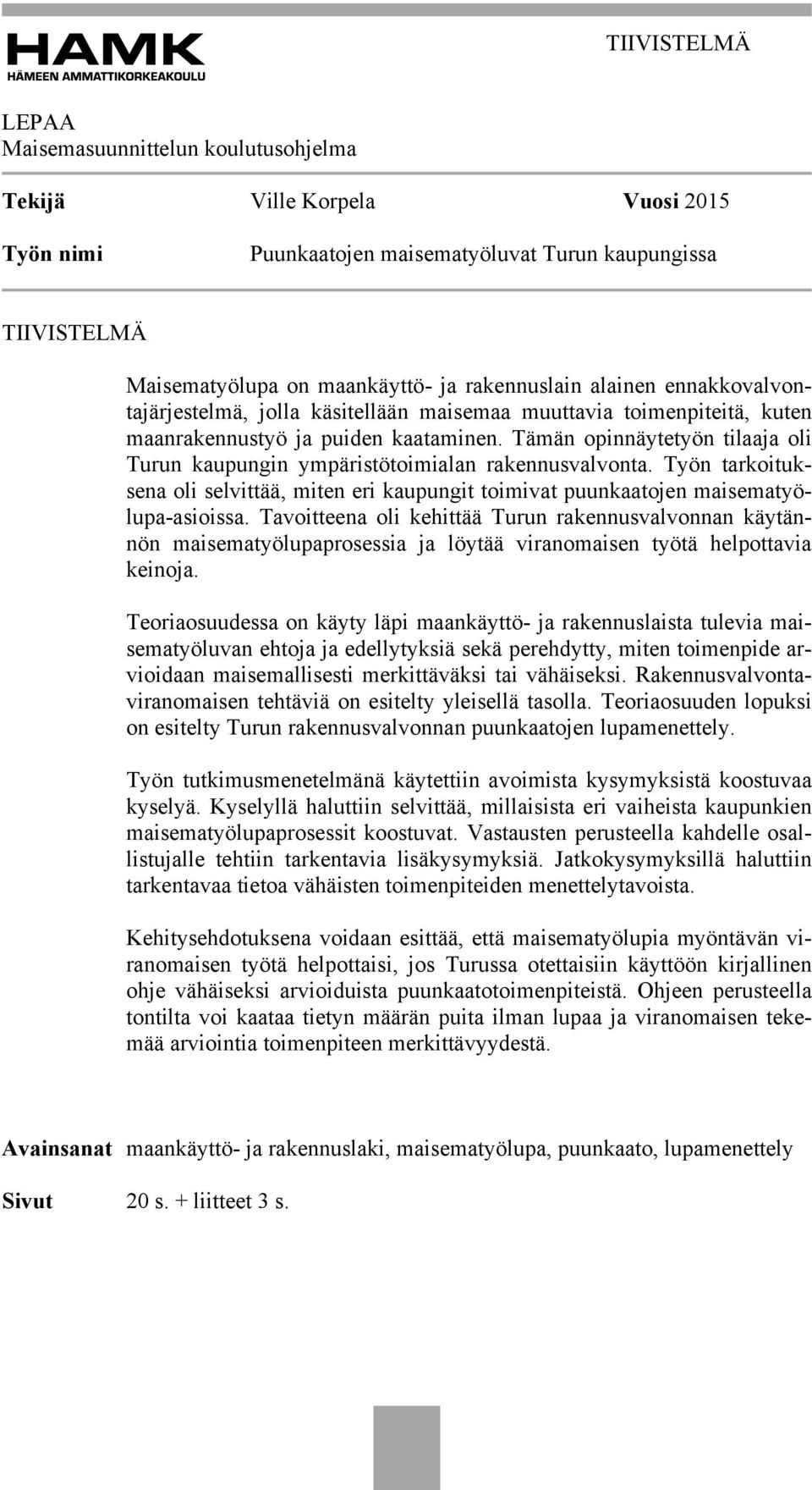 Tämän opinnäytetyön tilaaja oli Turun kaupungin ympäristötoimialan rakennusvalvonta. Työn tarkoituksena oli selvittää, miten eri kaupungit toimivat puunkaatojen maisematyölupa-asioissa.