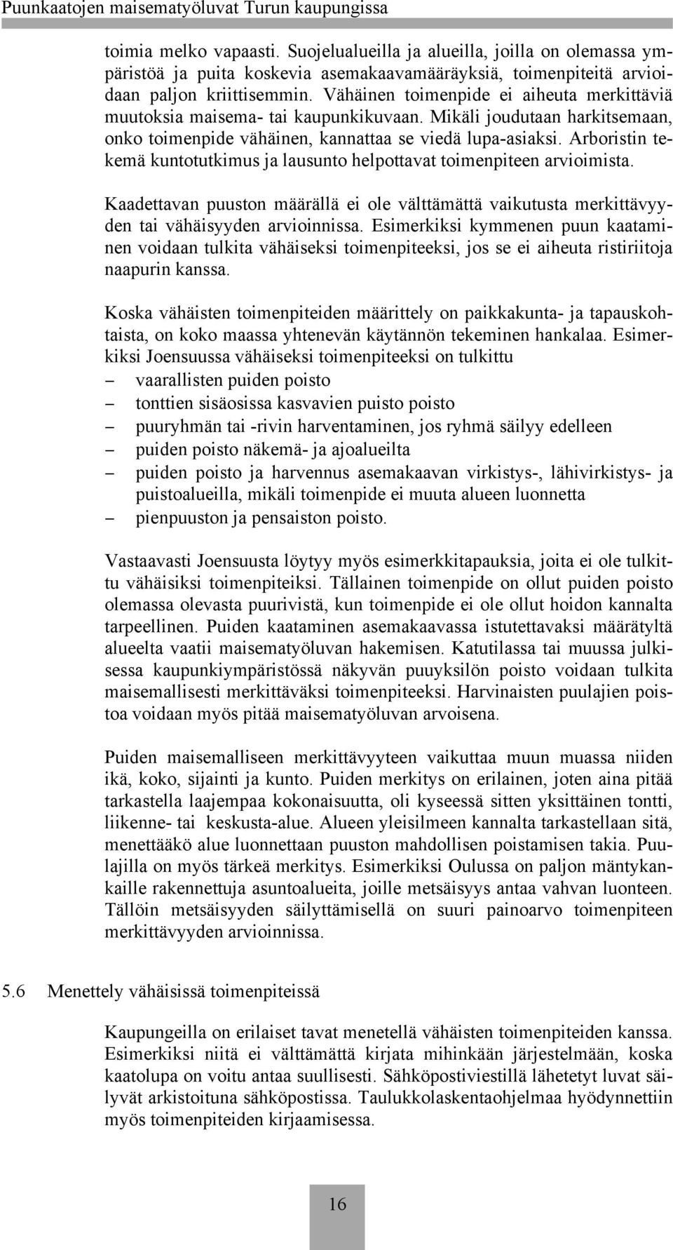 Arboristin tekemä kuntotutkimus ja lausunto helpottavat toimenpiteen arvioimista. Kaadettavan puuston määrällä ei ole välttämättä vaikutusta merkittävyyden tai vähäisyyden arvioinnissa.