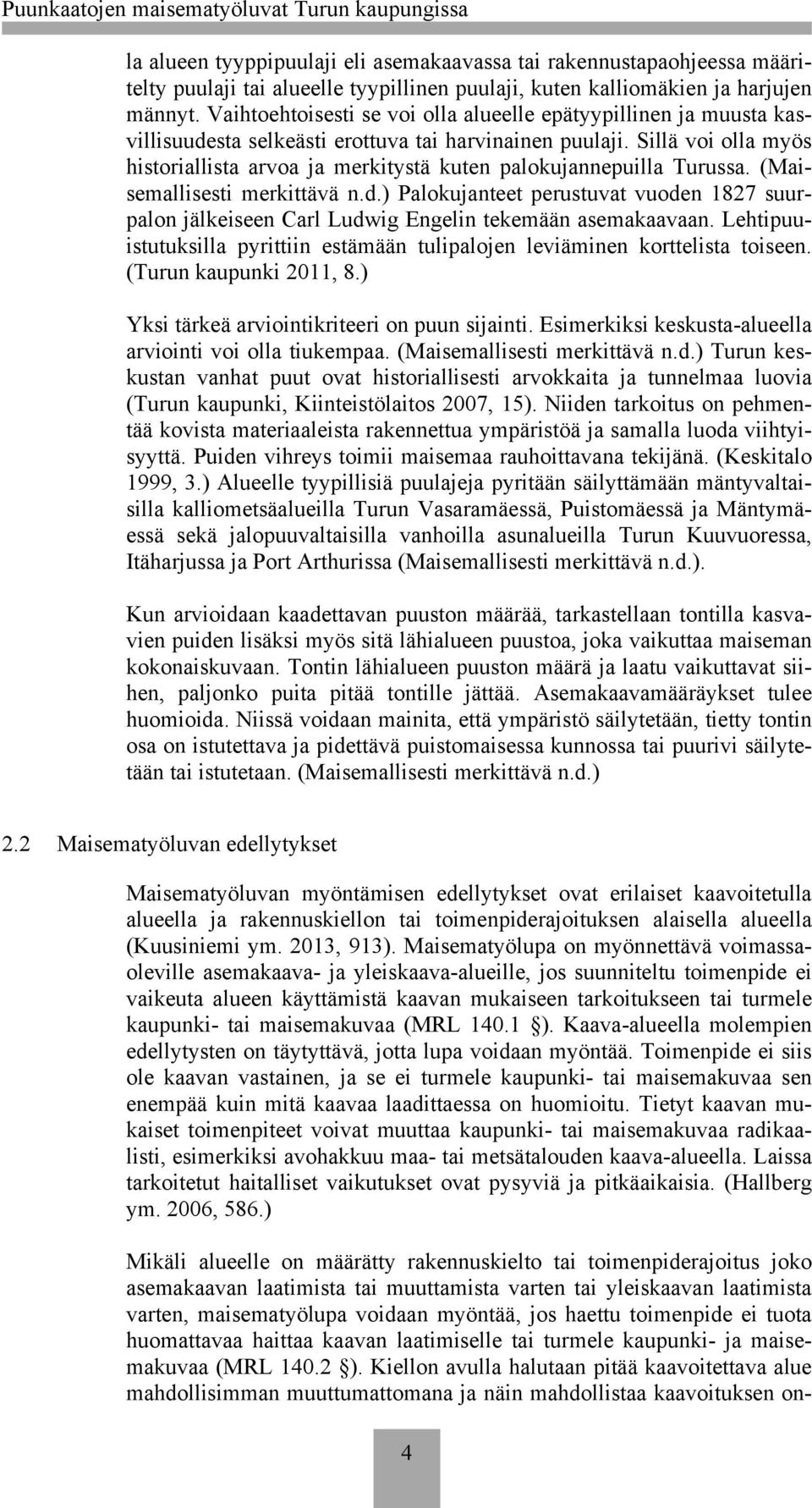 Sillä voi olla myös historiallista arvoa ja merkitystä kuten palokujannepuilla Turussa. (Maisemallisesti merkittävä n.d.