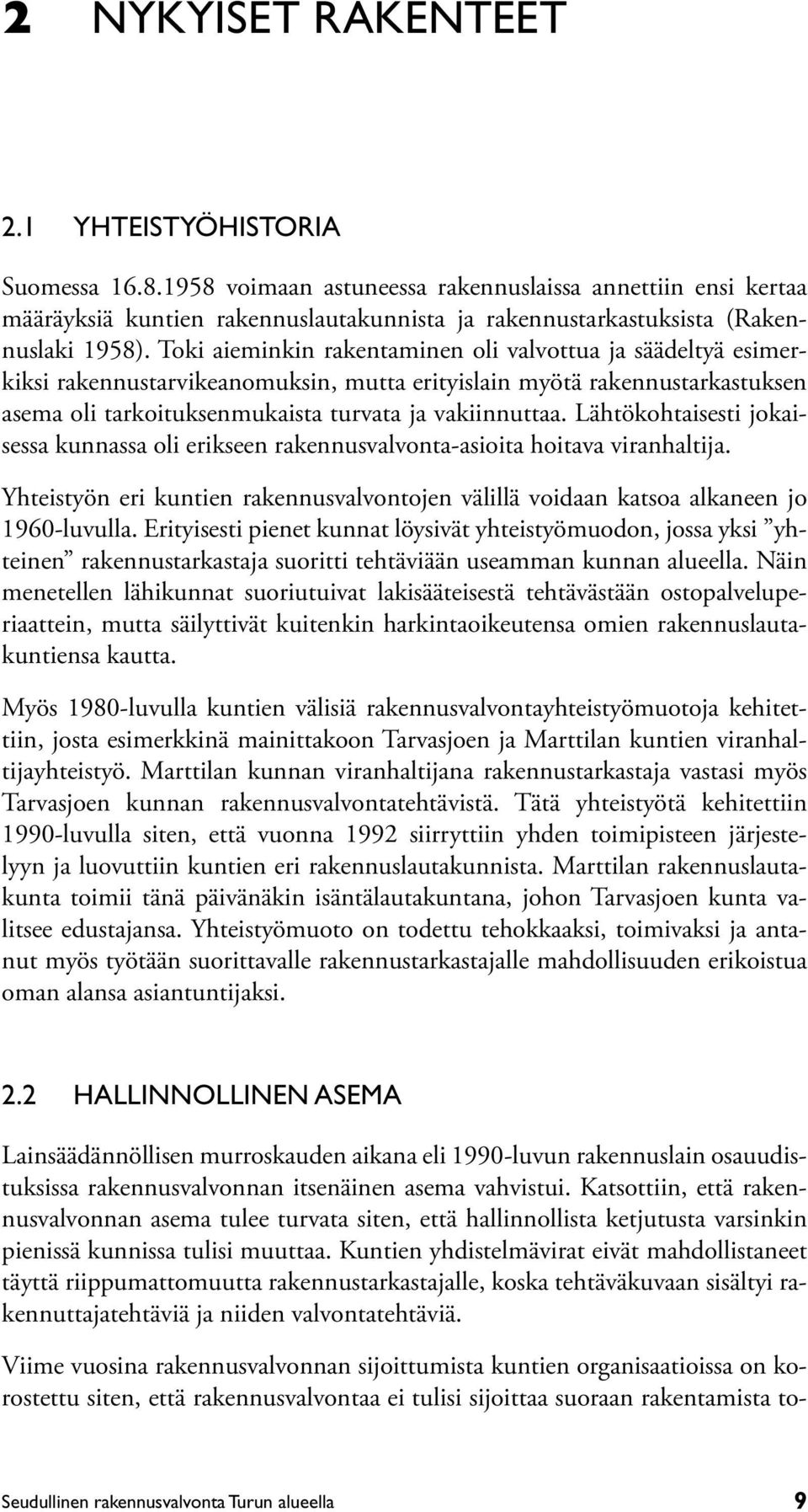 Toki aieminkin rakentaminen oli valvottua ja säädeltyä esimerkiksi rakennustarvikeanomuksin, mutta erityislain myötä rakennustarkastuksen asema oli tarkoituksenmukaista turvata ja vakiinnuttaa.