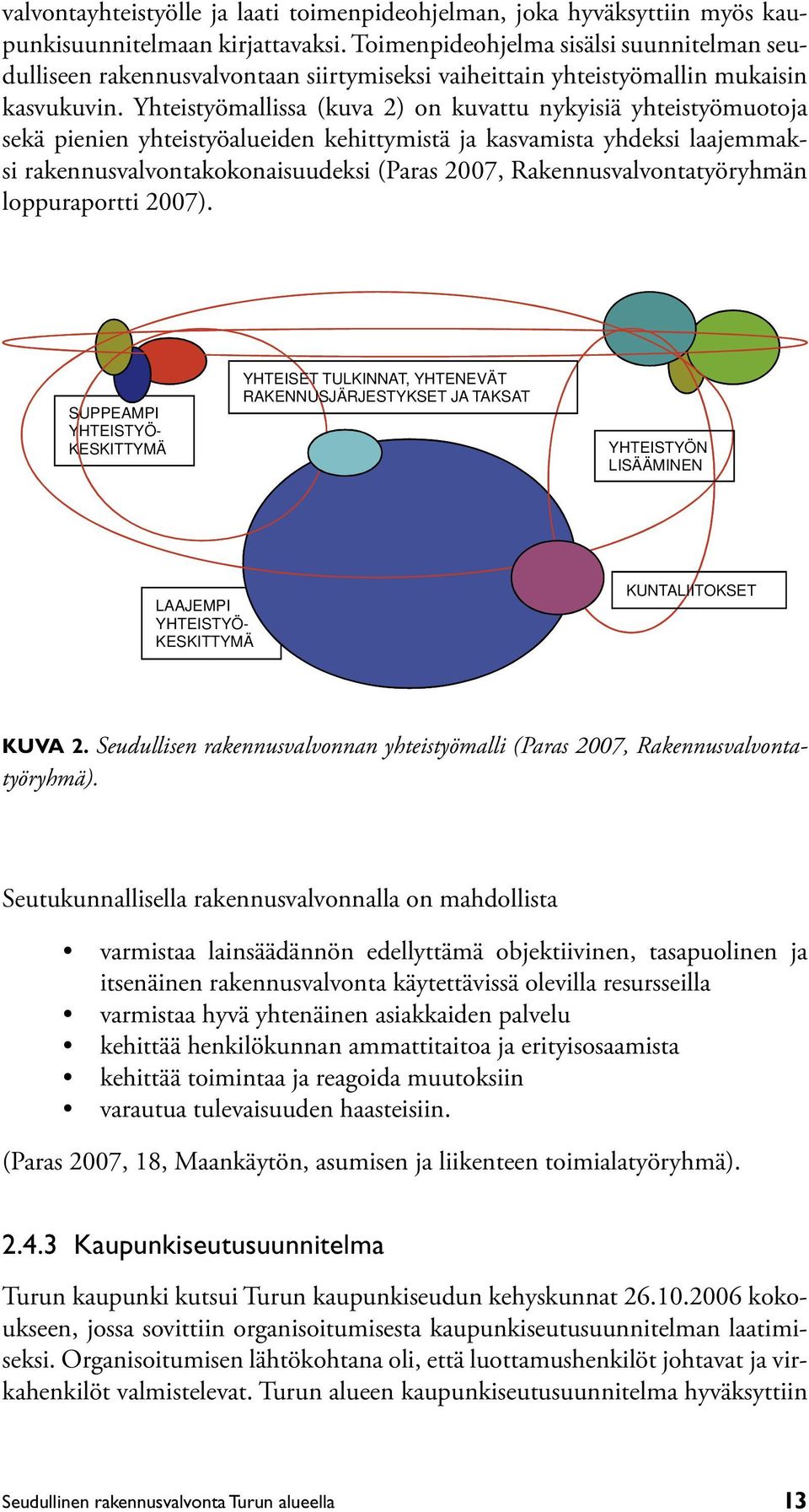 Yhteistyömallissa (kuva 2) on kuvattu nykyisiä yhteistyömuotoja sekä pienien yhteistyöalueiden kehittymistä ja kasvamista yhdeksi laajemmaksi rakennusvalvontakokonaisuudeksi (Paras 2007,