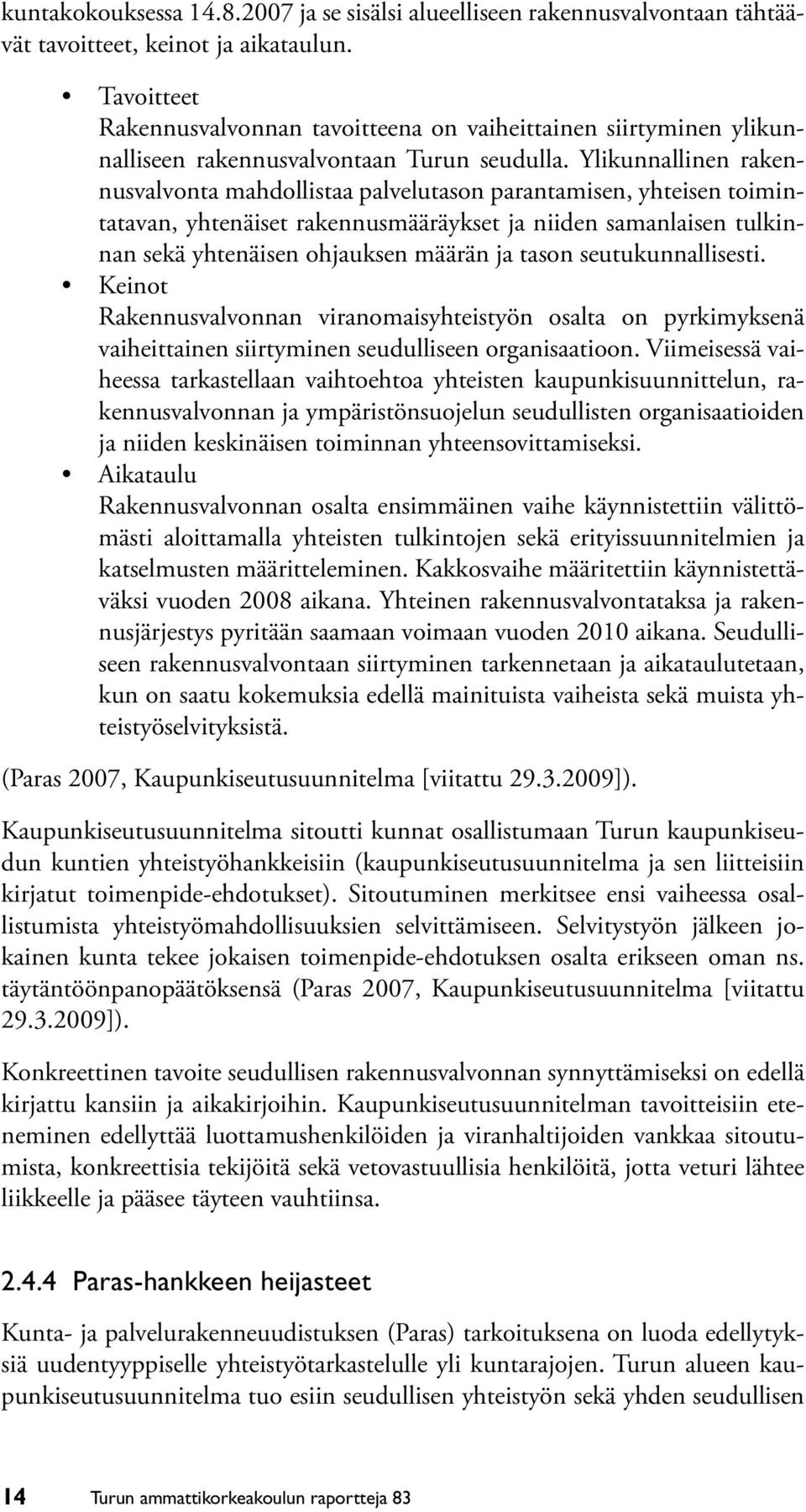 Ylikunnallinen rakennusvalvonta mahdollistaa palvelutason parantamisen, yhteisen toimintatavan, yhtenäiset rakennusmääräykset ja niiden samanlaisen tulkinnan sekä yhtenäisen ohjauksen määrän ja tason