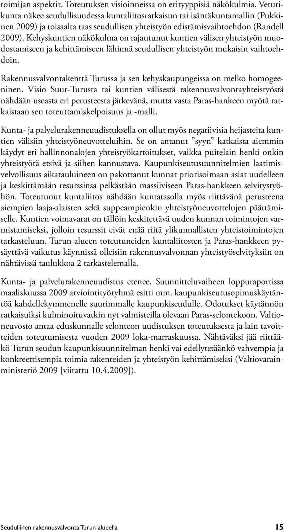 Kehyskuntien näkökulma on rajautunut kuntien välisen yhteistyön muodostamiseen ja kehittämiseen lähinnä seudullisen yhteistyön mukaisin vaihtoehdoin.