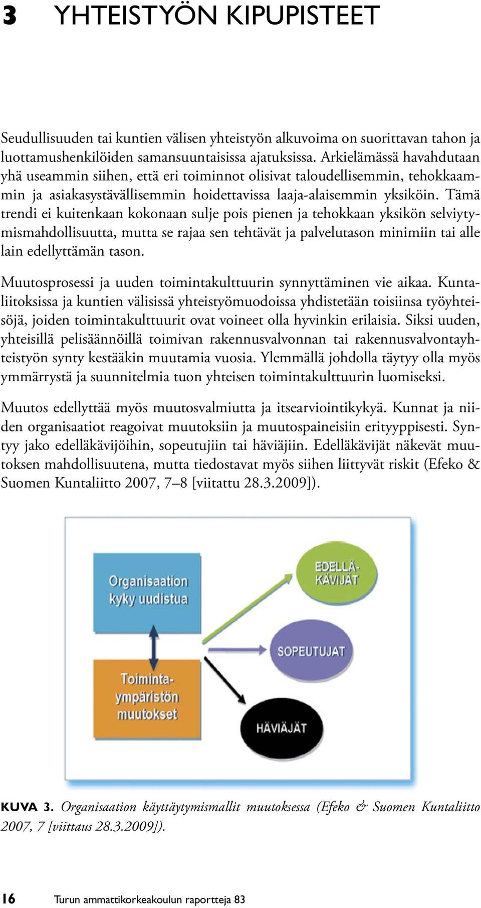 Tämä trendi ei kuitenkaan kokonaan sulje pois pienen ja tehokkaan yksikön selviytymismahdollisuutta, mutta se rajaa sen tehtävät ja palvelutason minimiin tai alle lain edellyttämän tason.