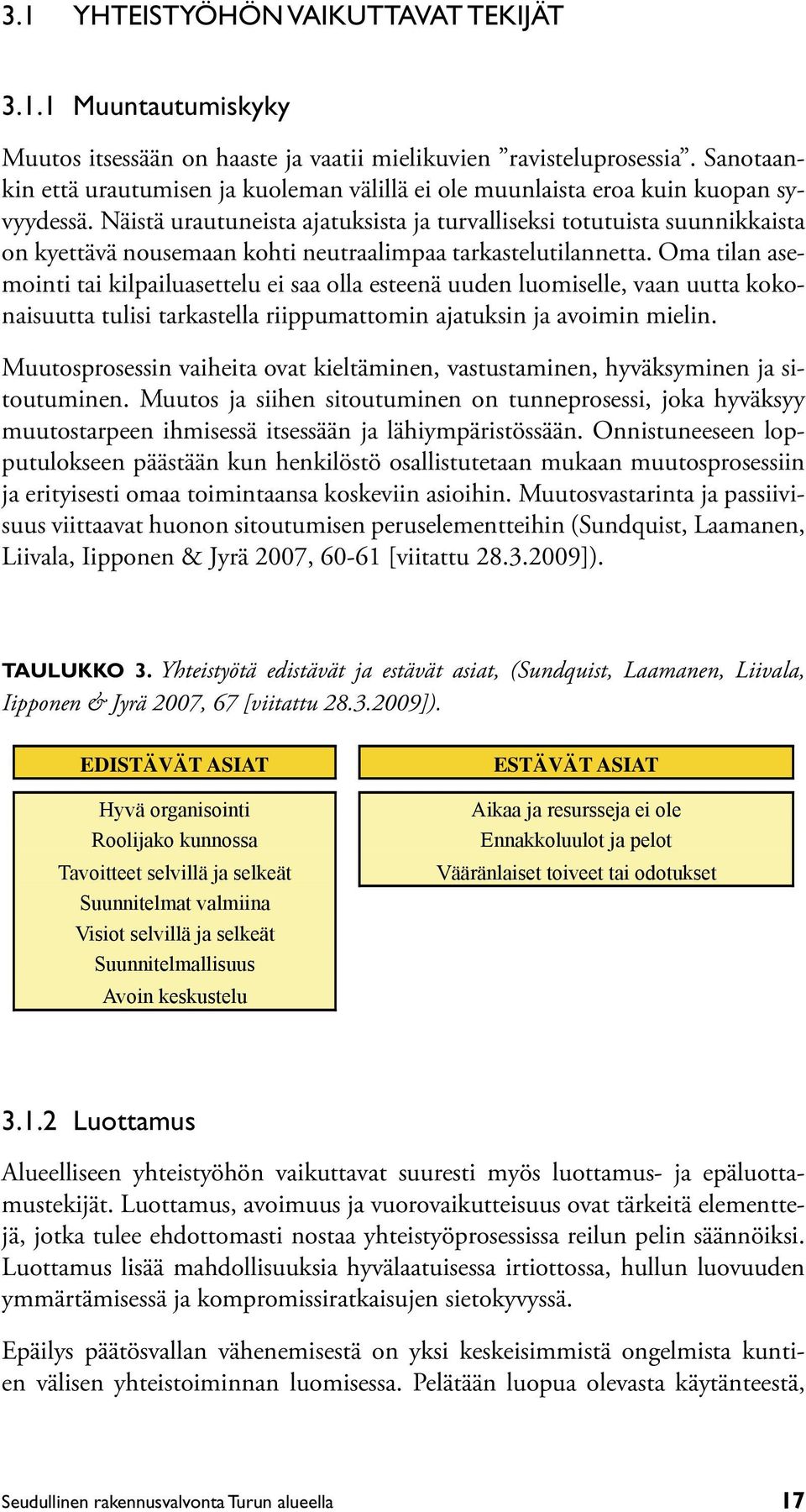 Näistä urautuneista ajatuksista ja turvalliseksi totutuista suunnikkaista on kyettävä nousemaan kohti neutraalimpaa tarkastelutilannetta.