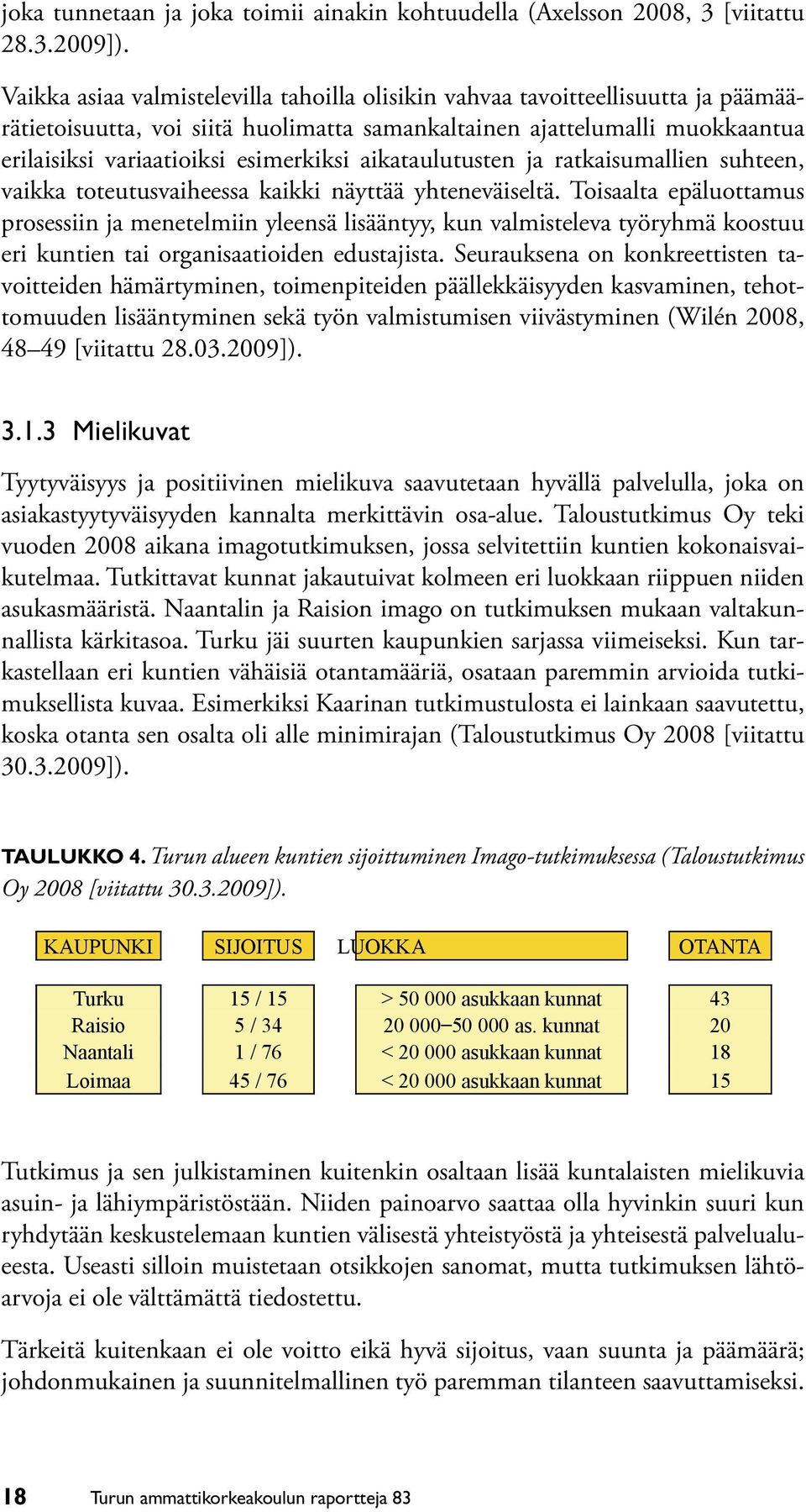 aikataulutusten ja ratkaisumallien suhteen, vaikka toteutusvaiheessa kaikki näyttää yhteneväiseltä.