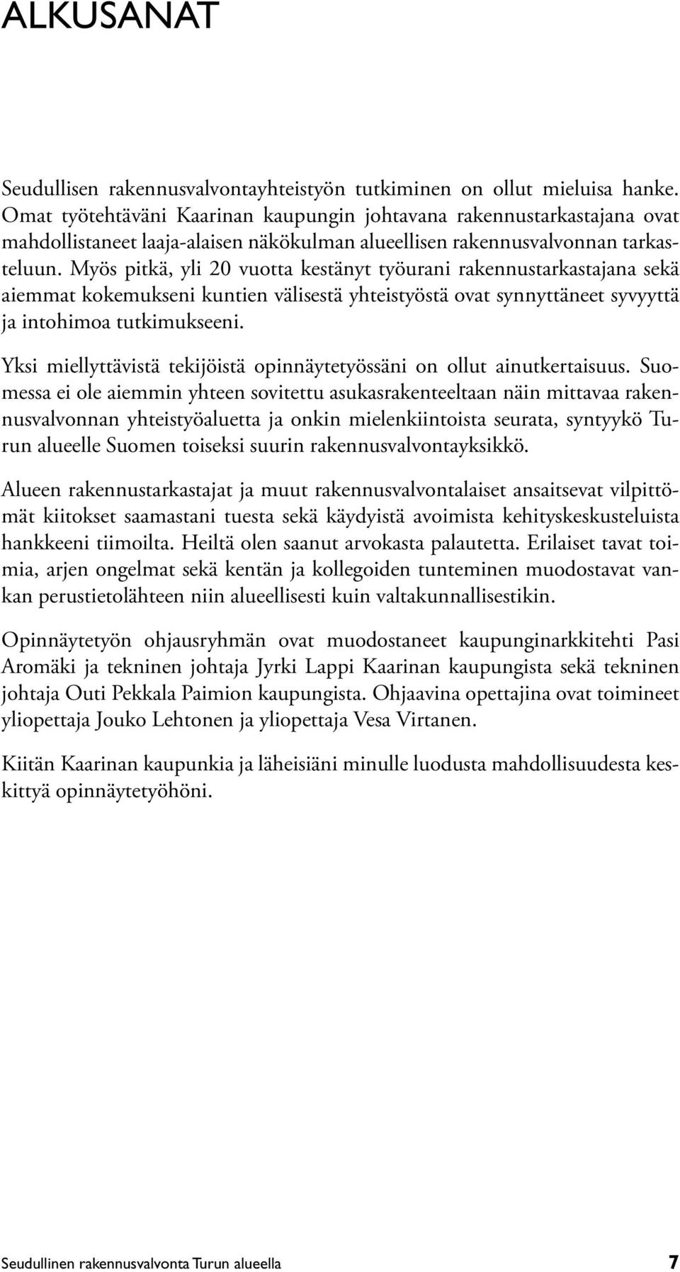 Myös pitkä, yli 20 vuotta kestänyt työurani rakennustarkastajana sekä aiemmat kokemukseni kuntien välisestä yhteistyöstä ovat synnyttäneet syvyyttä ja intohimoa tutkimukseeni.