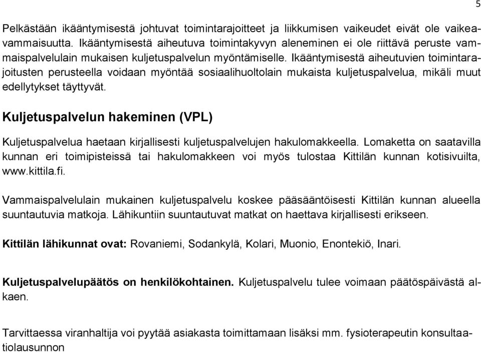 Ikääntymisestä aiheutuvien toimintarajoitusten perusteella voidaan myöntää sosiaalihuoltolain mukaista kuljetuspalvelua, mikäli muut edellytykset täyttyvät.