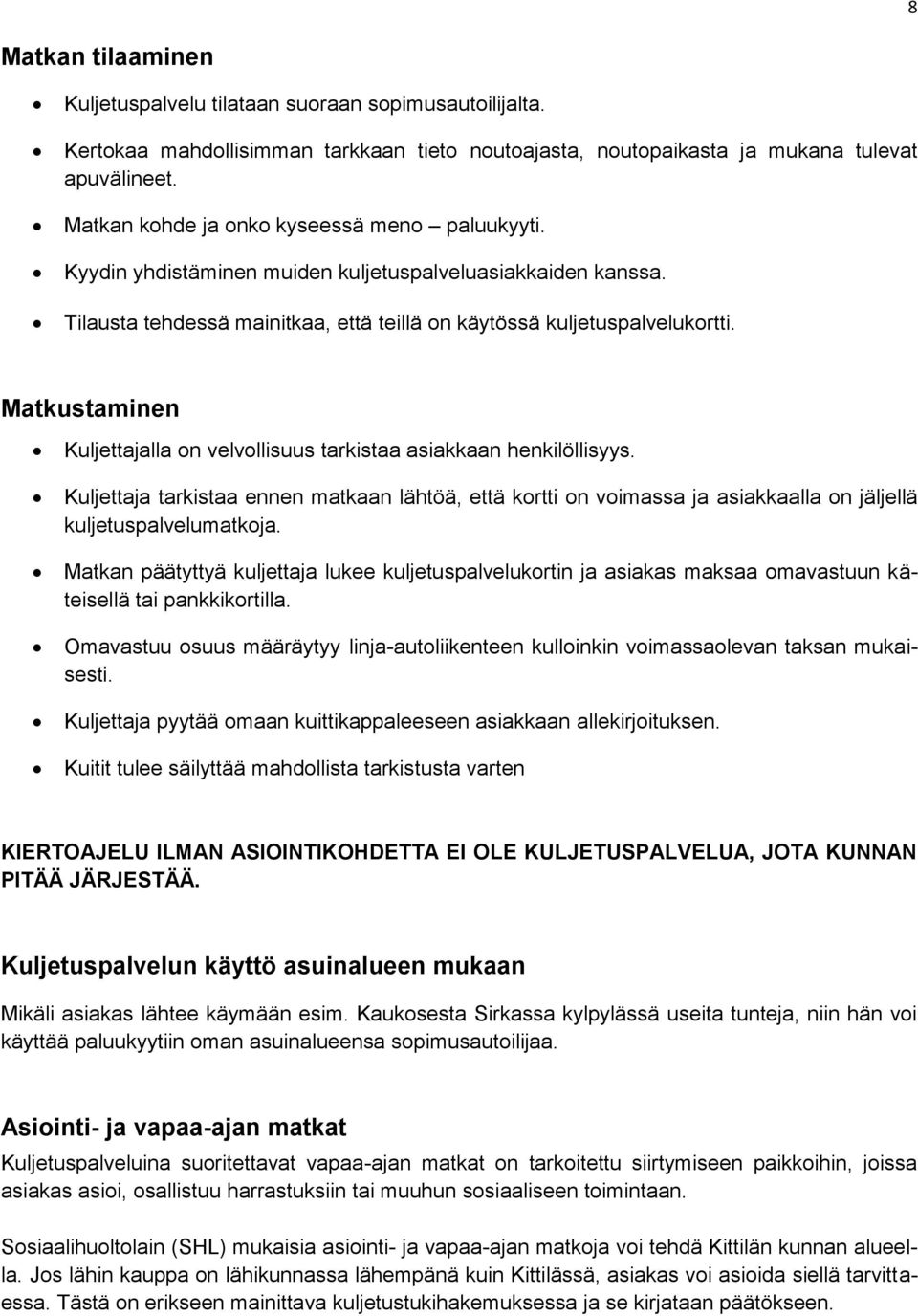 Matkustaminen Kuljettajalla on velvollisuus tarkistaa asiakkaan henkilöllisyys. Kuljettaja tarkistaa ennen matkaan lähtöä, että kortti on voimassa ja asiakkaalla on jäljellä kuljetuspalvelumatkoja.