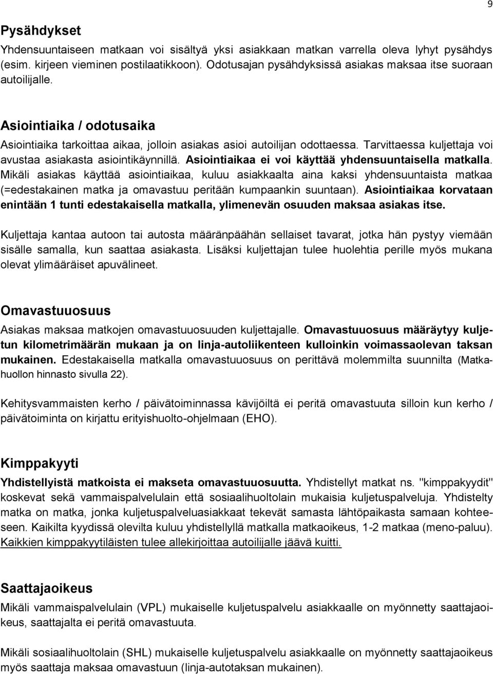 Tarvittaessa kuljettaja voi avustaa asiakasta asiointikäynnillä. Asiointiaikaa ei voi käyttää yhdensuuntaisella matkalla.