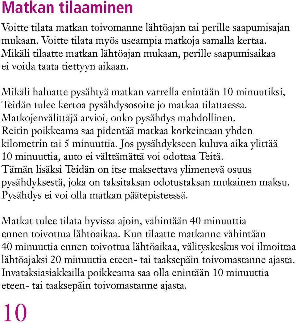 Mikäli haluatte pysähtyä matkan varrella enintään 10 minuutiksi, Teidän tulee kertoa pysähdysosoite jo matkaa tilattaessa. Matkojenvälittäjä arvioi, onko pysähdys mahdollinen.