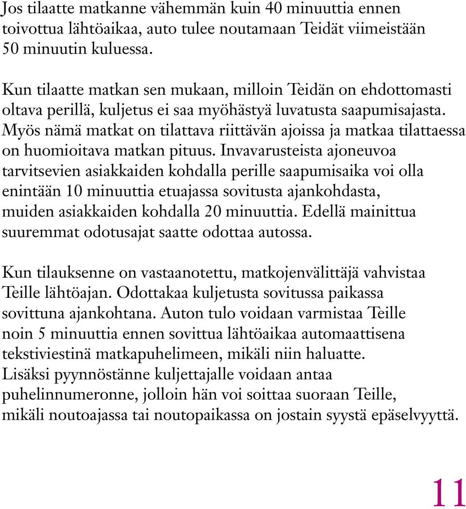 Myös nämä matkat on tilattava riittävän ajoissa ja matkaa tilattaessa on huomioitava matkan pituus.